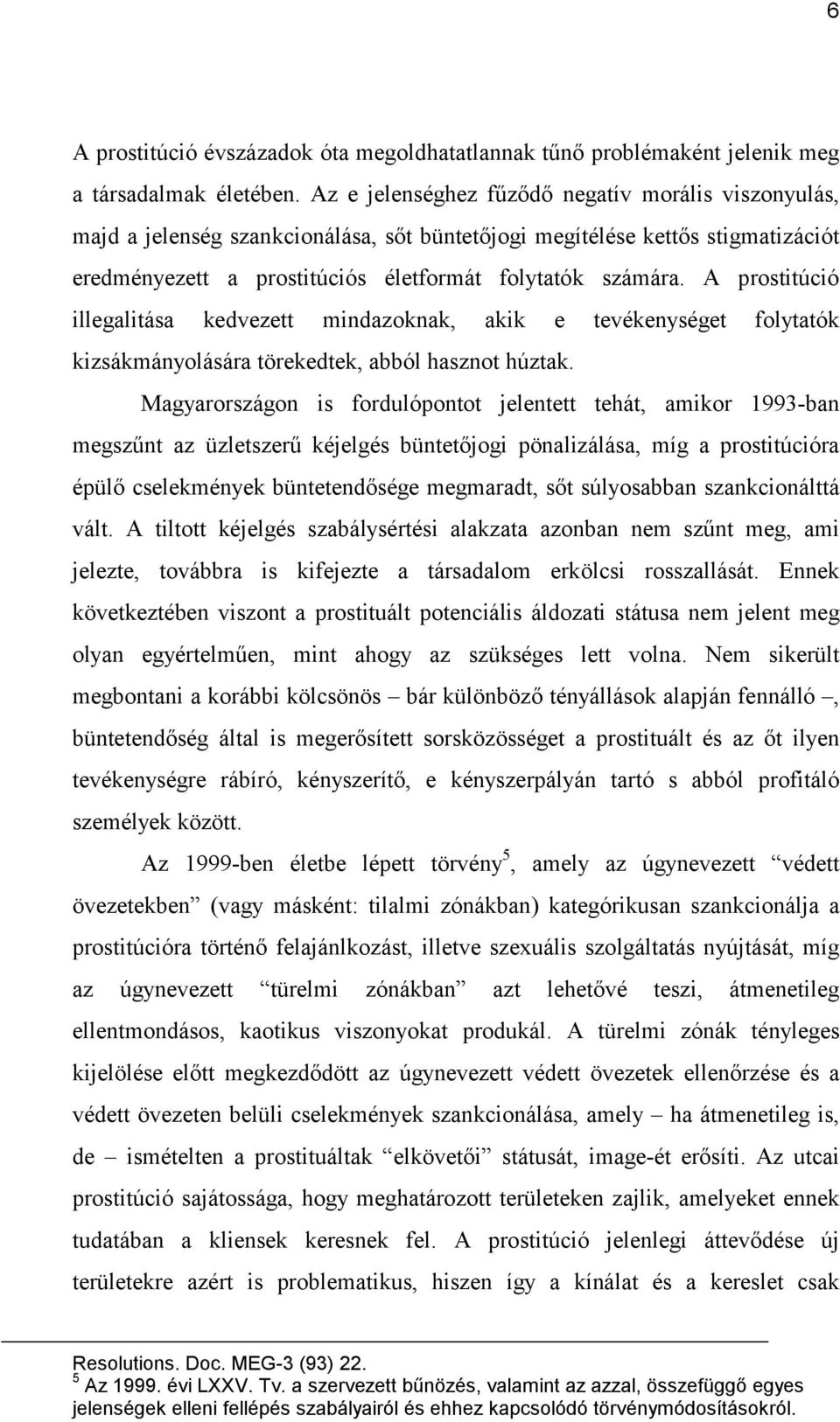 A prostitúció illegalitása kedvezett mindazoknak, akik e tevékenységet folytatók kizsákmányolására törekedtek, abból hasznot húztak.