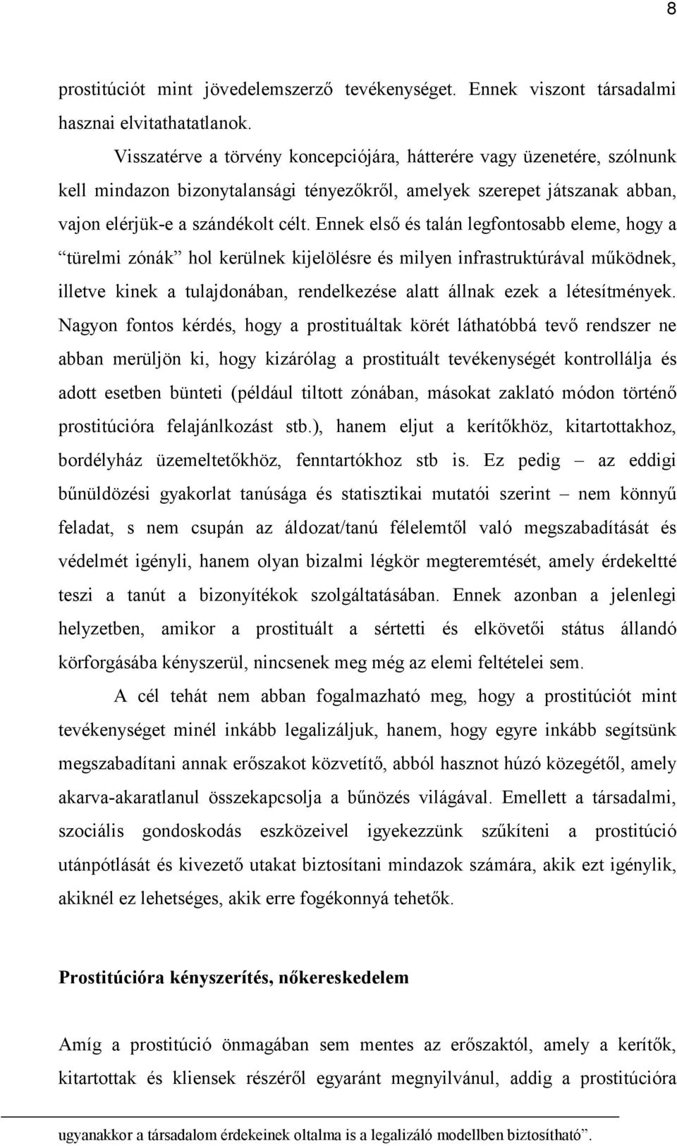 Ennek első és talán legfontosabb eleme, hogy a türelmi zónák hol kerülnek kijelölésre és milyen infrastruktúrával működnek, illetve kinek a tulajdonában, rendelkezése alatt állnak ezek a