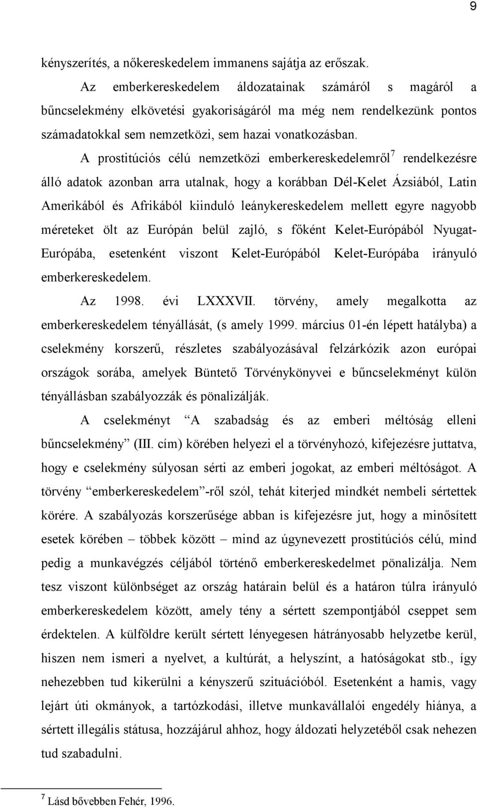 A prostitúciós célú nemzetközi emberkereskedelemről 7 rendelkezésre álló adatok azonban arra utalnak, hogy a korábban Dél-Kelet Ázsiából, Latin Amerikából és Afrikából kiinduló leánykereskedelem