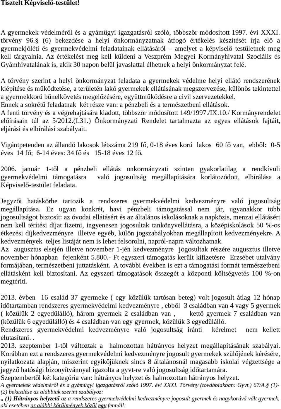 Az értékelést meg kell küldeni a Veszprém Megyei Kormányhivatal Szociális és Gyámhivatalának is, akik 30 napon belül javaslattal élhetnek a helyi önkormányzat felé.