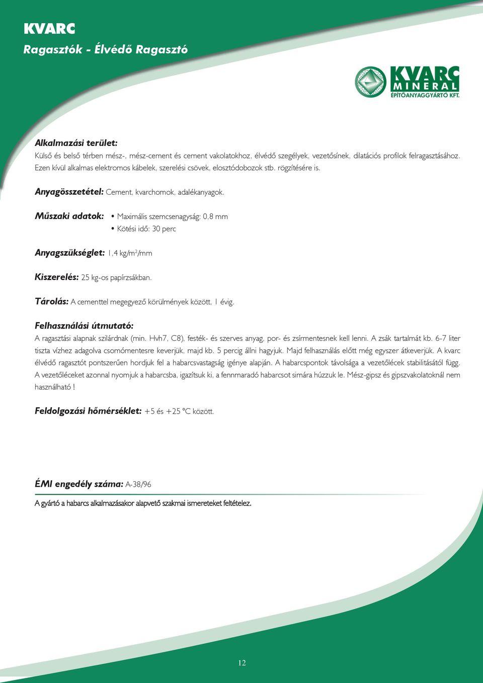 Mûszaki adatok: Maximális szemcsenagyság: 0,8 mm Kötési idő: 30 perc Anyagszükséglet: 1,4 kg/m 2 /mm Kiszerelés: 25 kg-os papírzsákban. Tárolás: A cementtel megegyezõ körülmények között, 1 évig.