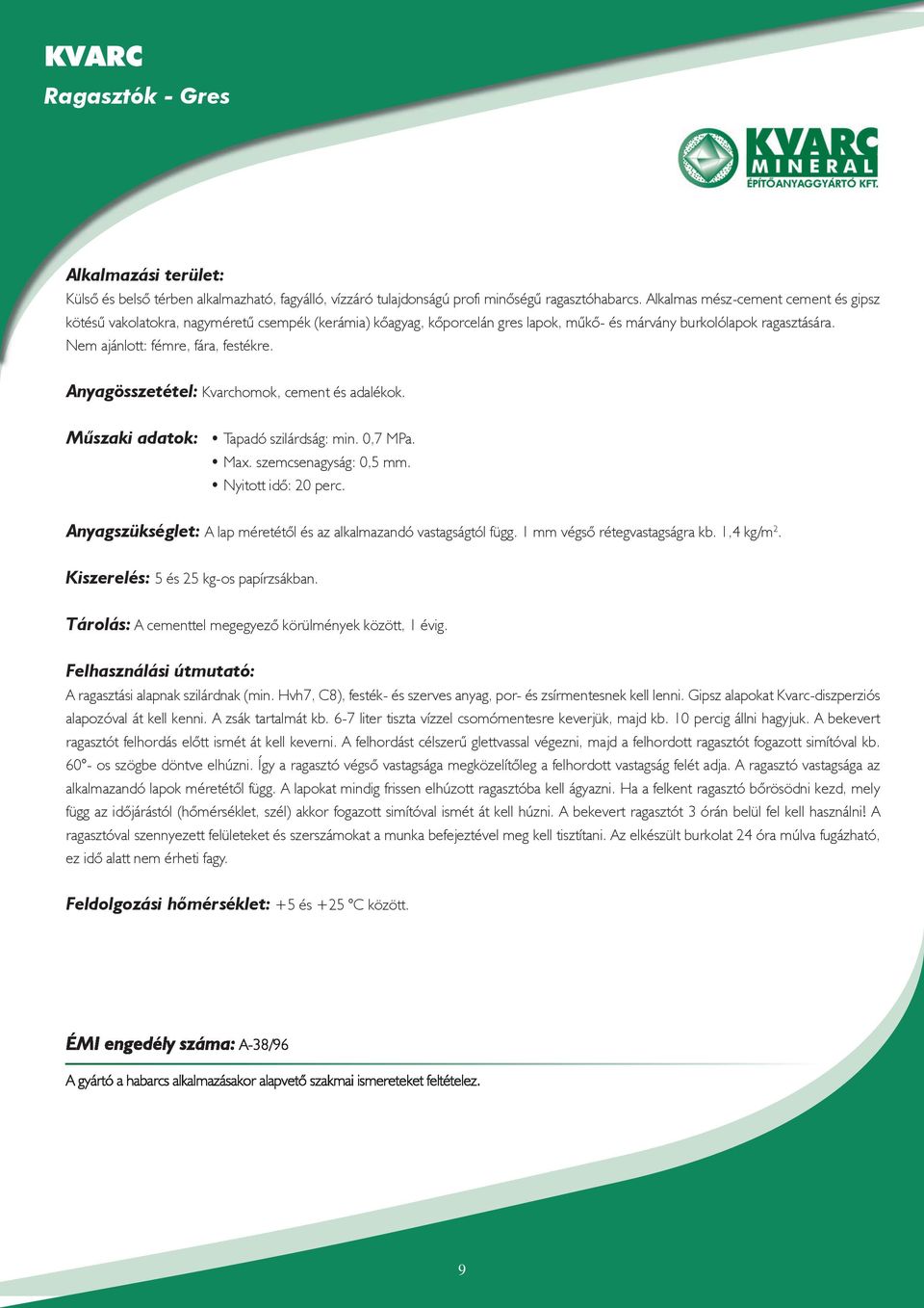 Anyagösszetétel: Kvarchomok, cement és adalékok. Mûszaki adatok: Tapadó szilárdság: min. 0,7 MPa. Max. szemcsenagyság: 0,5 mm. Nyitott idõ: 20 perc.