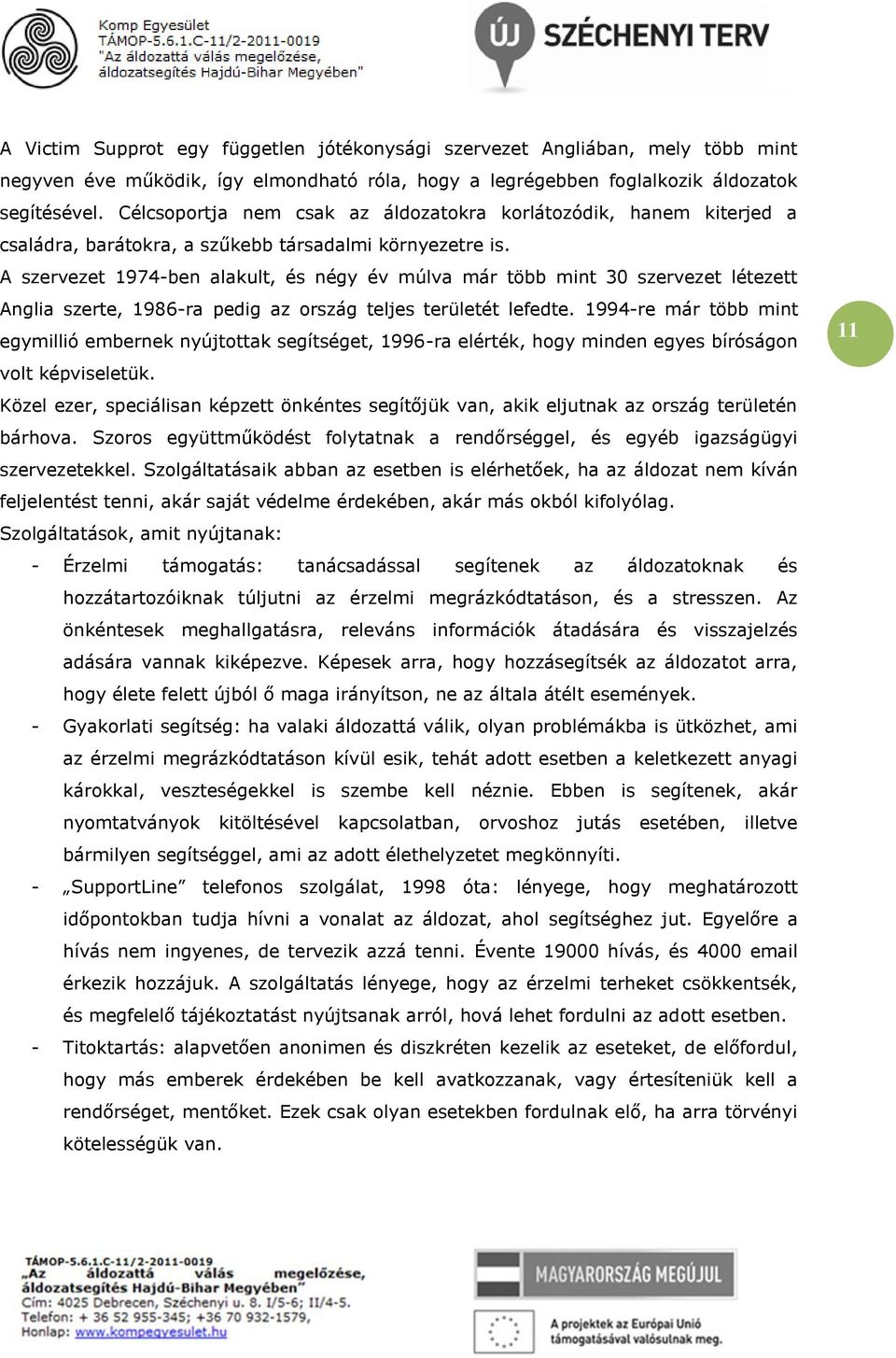 A szervezet 1974-ben alakult, és négy év múlva már több mint 30 szervezet létezett Anglia szerte, 1986-ra pedig az ország teljes területét lefedte.