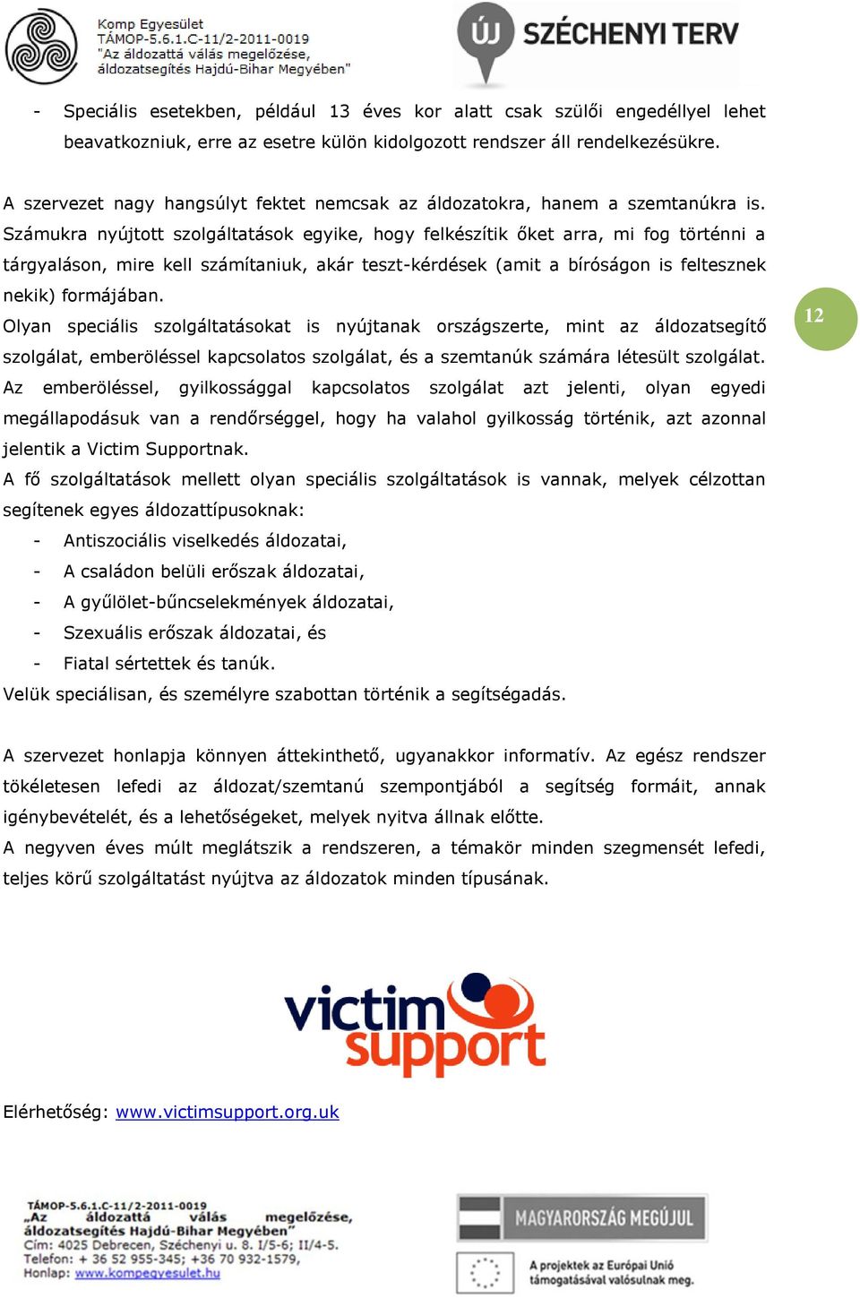 Számukra nyújtott szolgáltatások egyike, hogy felkészítik őket arra, mi fog történni a tárgyaláson, mire kell számítaniuk, akár teszt-kérdések (amit a bíróságon is feltesznek nekik) formájában.