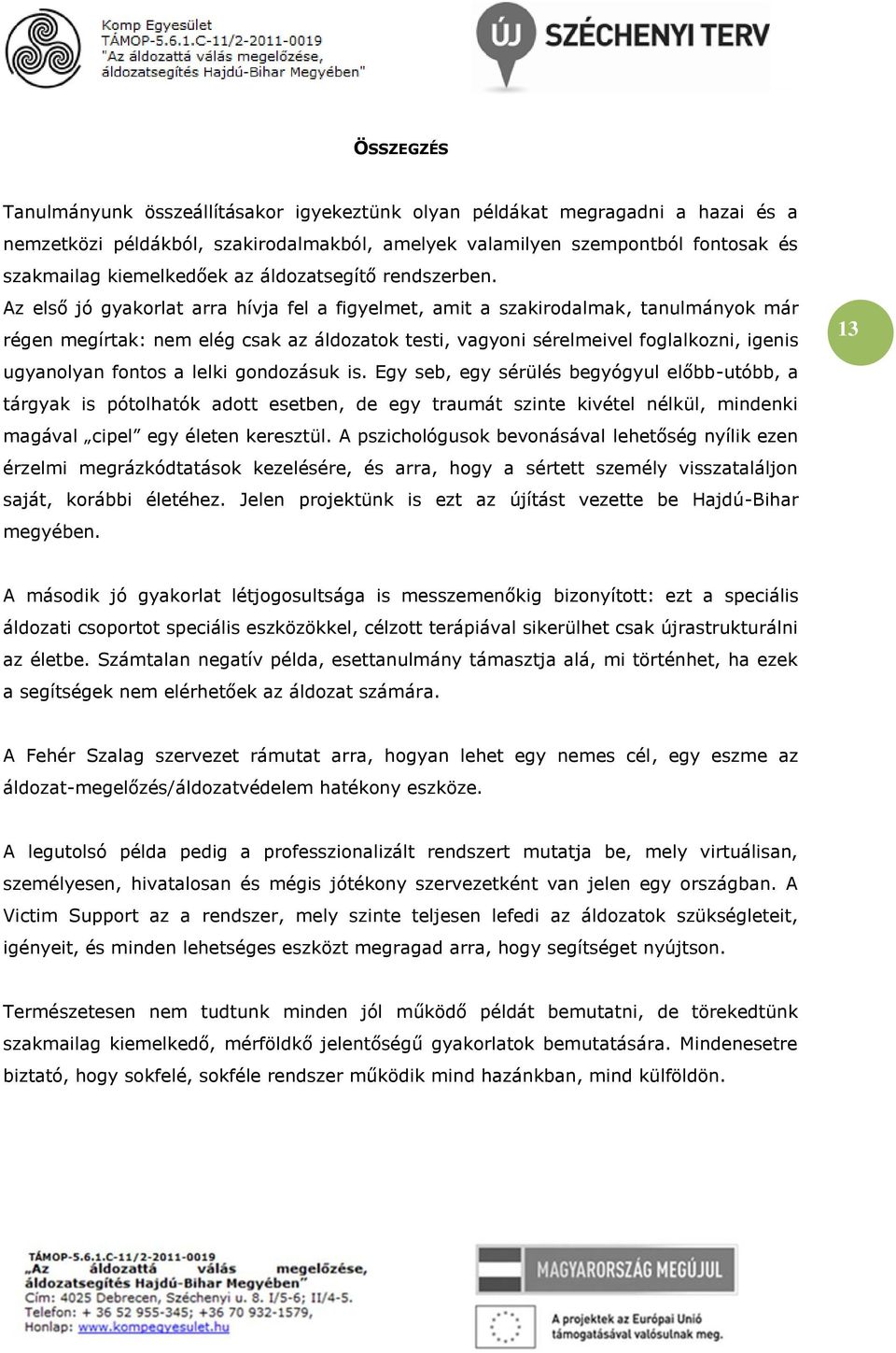 Az első jó gyakorlat arra hívja fel a figyelmet, amit a szakirodalmak, tanulmányok már régen megírtak: nem elég csak az áldozatok testi, vagyoni sérelmeivel foglalkozni, igenis ugyanolyan fontos a