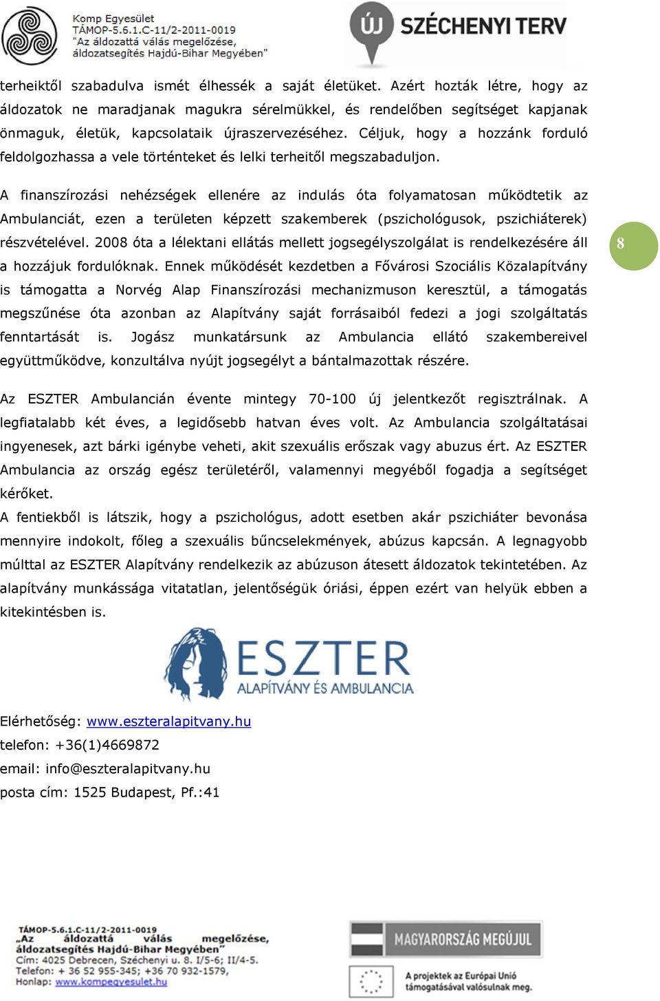 Céljuk, hogy a hozzánk forduló feldolgozhassa a vele történteket és lelki terheitől megszabaduljon.