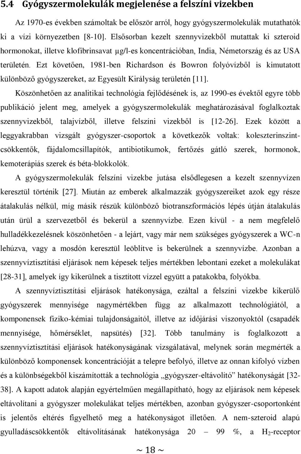 Ezt követően, 1981-ben Richardson és Bowron folyóvízből is kimutatott különböző gyógyszereket, az Egyesült Királyság területén [11].