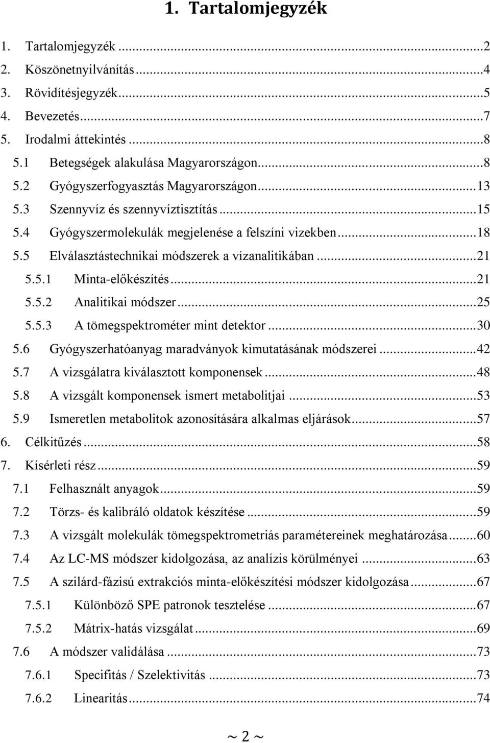 .. 25 5.5.3 A tömegspektrométer mint detektor... 30 5.6 Gyógyszerhatóanyag maradványok kimutatásának módszerei... 42 5.7 A vizsgálatra kiválasztott komponensek... 48 5.