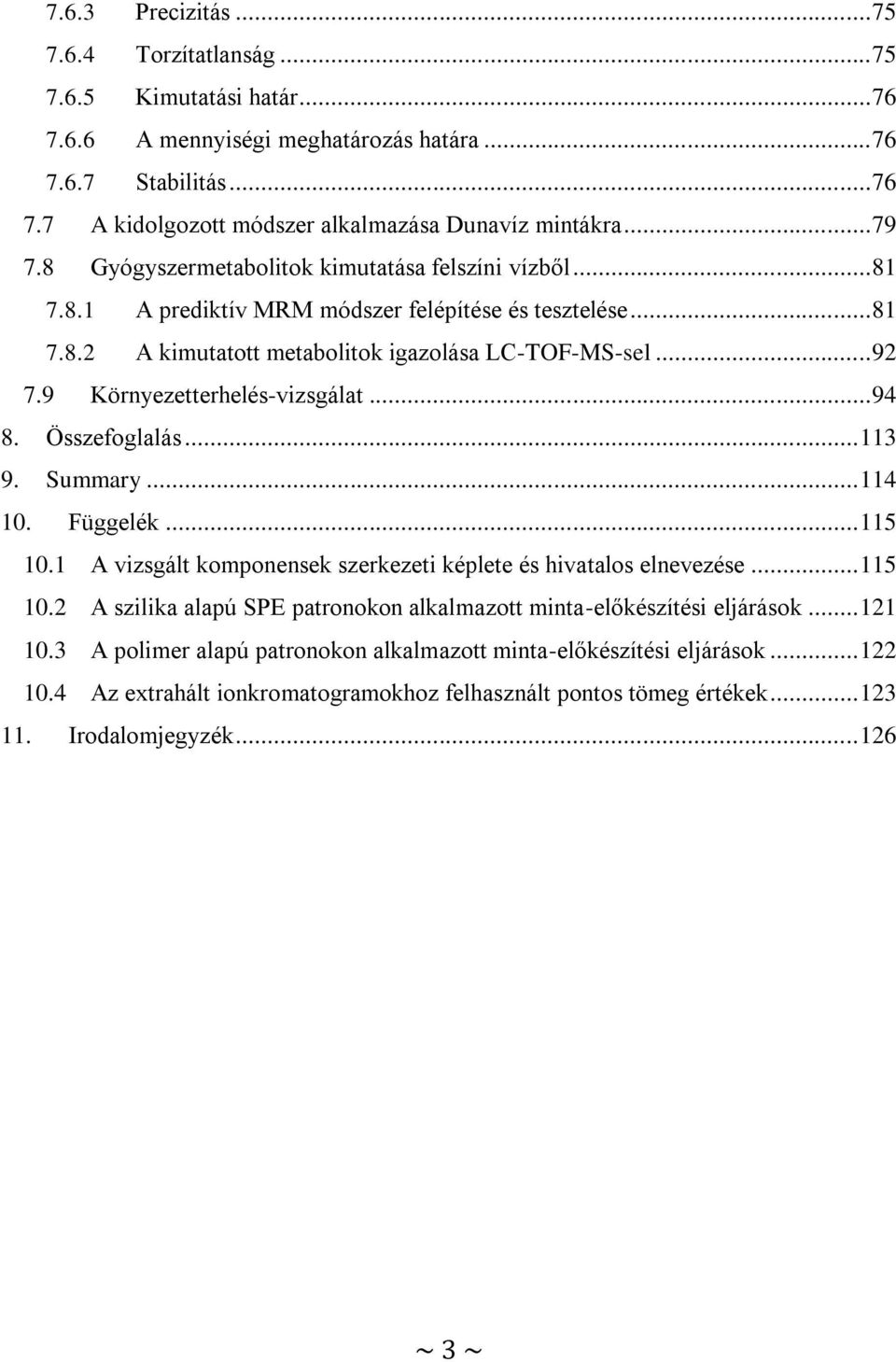 9 Környezetterhelés-vizsgálat... 94 8. Összefoglalás... 113 9. Summary... 114 10. Függelék... 115 10.1 A vizsgált komponensek szerkezeti képlete és hivatalos elnevezése... 115 10.2 A szilika alapú SPE patronokon alkalmazott minta-előkészítési eljárások.