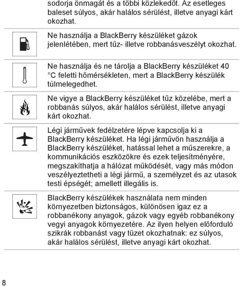 Ne használja és ne tárolja a BlackBerry készüléket 40 C feletti hőmérsékleten, mert a BlackBerry készülék túlmelegedhet.