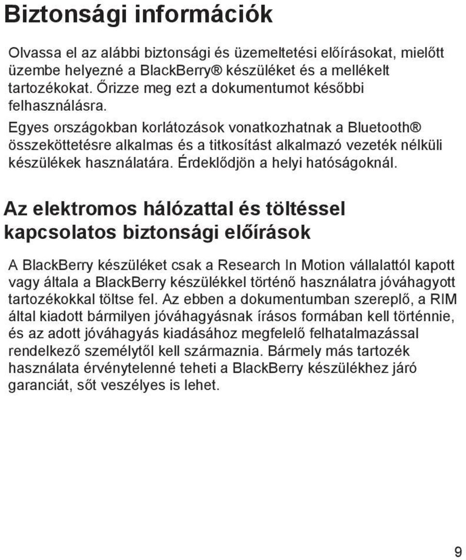 Egyes országokban korlátozások vonatkozhatnak a Bluetooth összeköttetésre alkalmas és a titkosítást alkalmazó vezeték nélküli készülékek használatára. Érdeklődjön a helyi hatóságoknál.