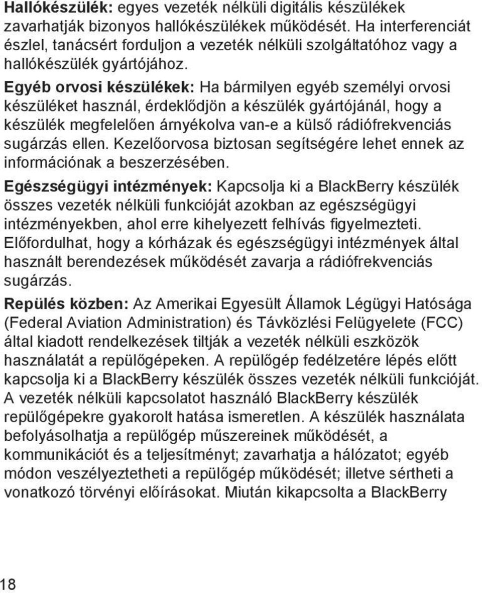 Egyéb orvosi készülékek: Ha bármilyen egyéb személyi orvosi készüléket használ, érdeklődjön a készülék gyártójánál, hogy a készülék megfelelően árnyékolva van-e a külső rádiófrekvenciás sugárzás