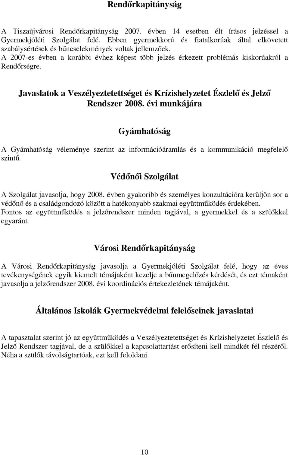 A 2007-es évben a korábbi évhez képest több jelzés érkezett problémás kiskorúakról a Rendőrségre. Javaslatok a Veszélyeztetettséget és Krízishelyzetet Észlelő és Jelző Rendszer 2008.