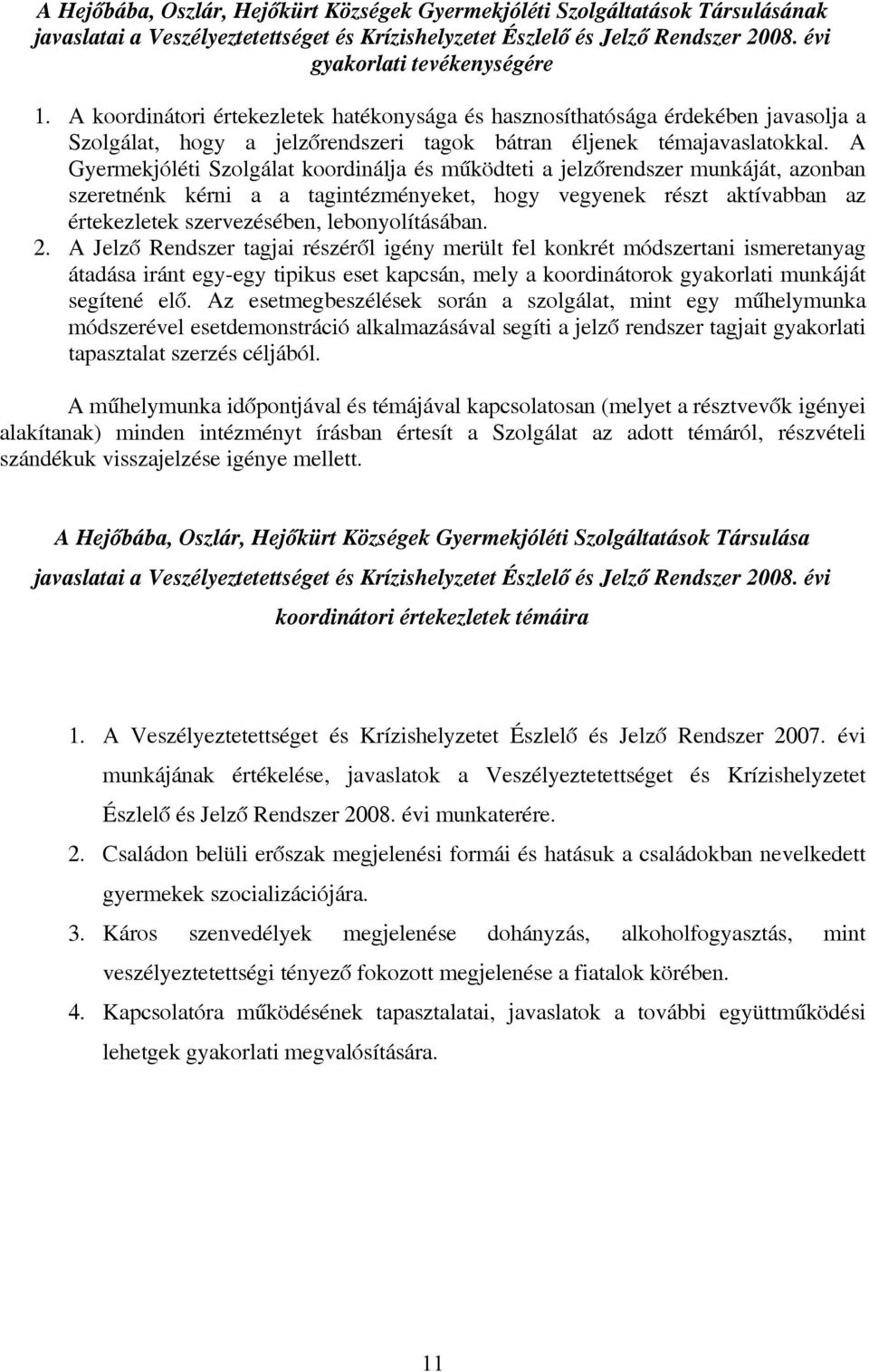 A Gyermekjóléti Szolgálat koordinálja és működteti a jelzőrendszer munkáját, azonban szeretnénk kérni a a tagintézményeket, hogy vegyenek részt aktívabban az értekezletek szervezésében,