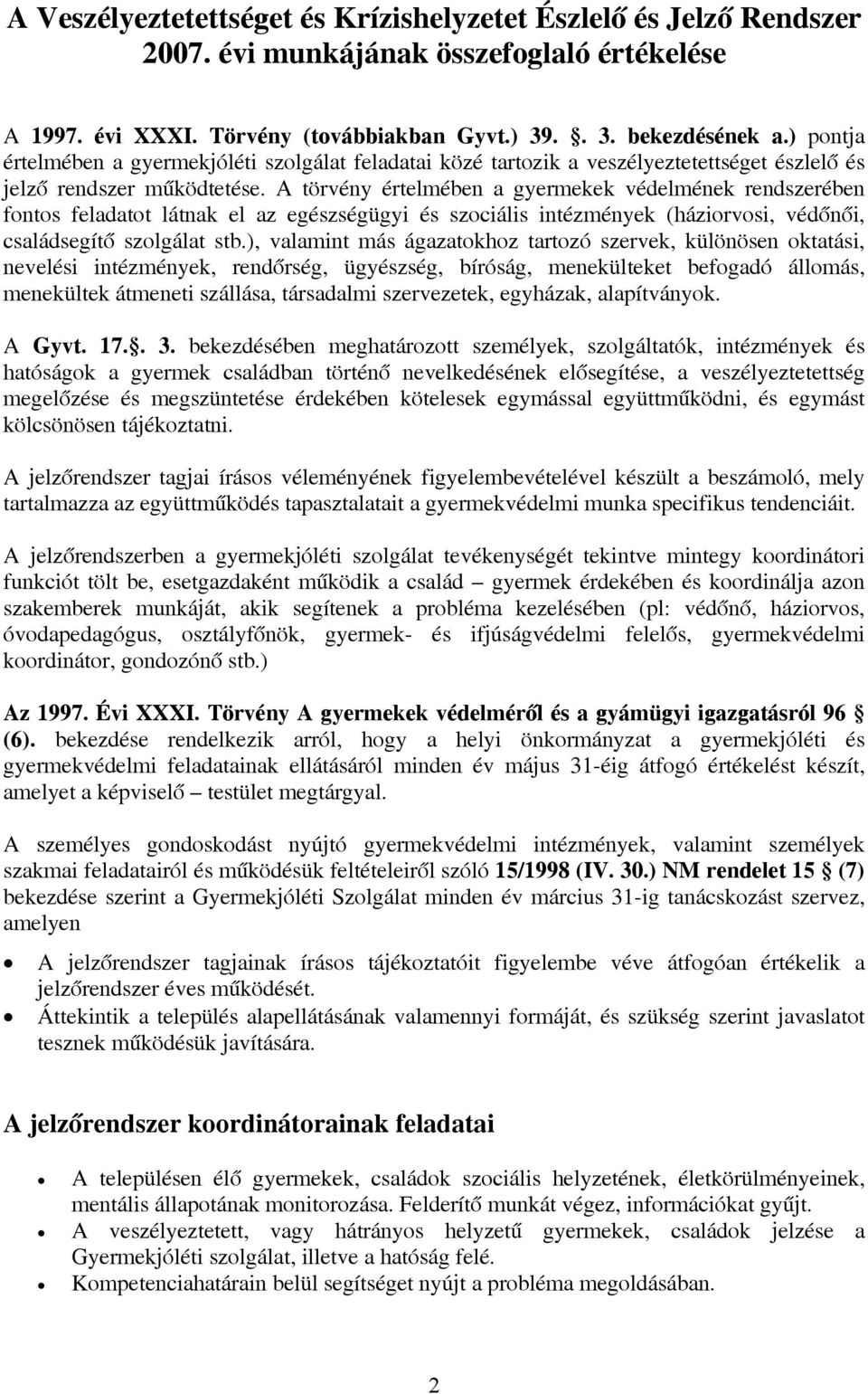 A törvény értelmében a gyermekek védelmének rendszerében fontos feladatot látnak el az egészségügyi és szociális intézmények (háziorvosi, védőnői, családsegítő szolgálat stb.