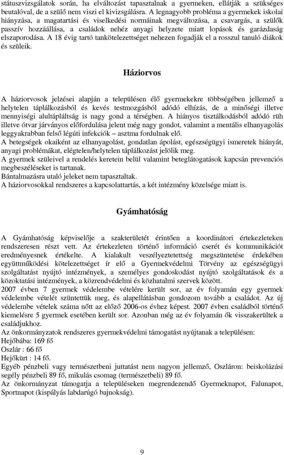 garázdaság elszaporodása. A 18 évig tartó tankötelezettséget nehezen fogadják el a rosszul tanuló diákok és szüleik.