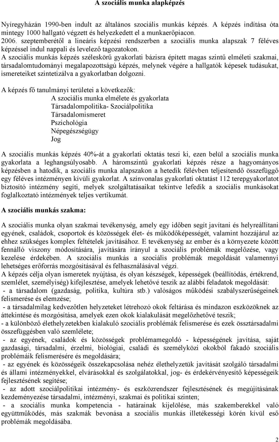 A szociális munkás képzés széleskörű gyakorlati bázisra épített magas szintű elméleti szakmai, társadalomtudományi megalapozottságú képzés, melynek végére a hallgatók képesek tudásukat, ismereteiket