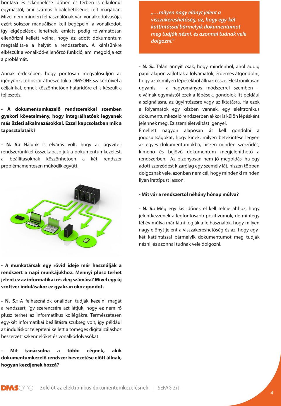 adott dokumentum megtalálta-e a helyét a rendszerben. A kérésünkre elkészült a vonalkód-ellenőrző funkció, ami megoldja ezt a problémát.