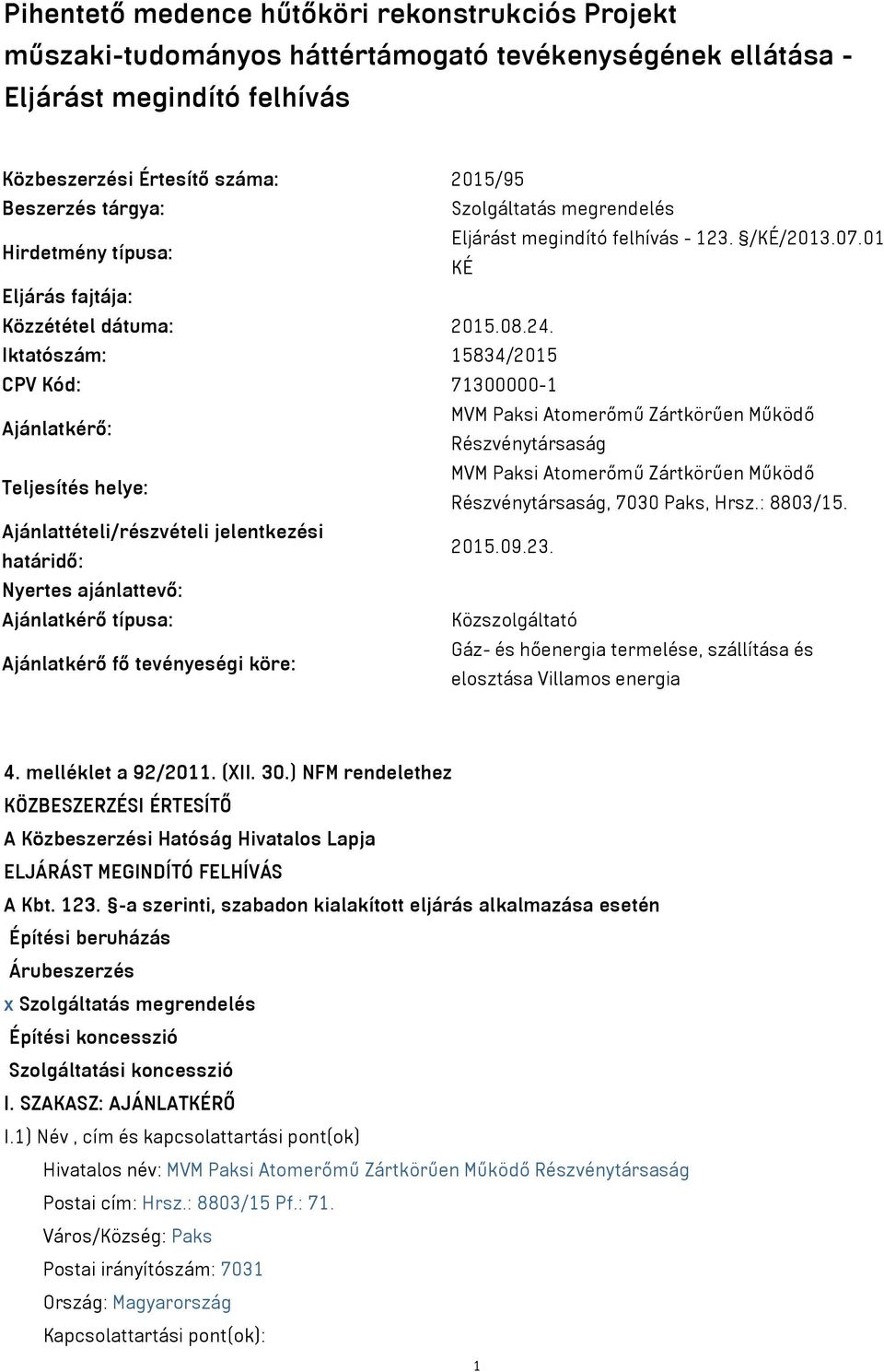 Iktatószám: 15834/2015 CPV Kód: 71300000-1 Ajánlatkérő: MVM Paksi Atomerőmű Zártkörűen Működő Részvénytársaság Teljesítés helye: MVM Paksi Atomerőmű Zártkörűen Működő Részvénytársaság, 7030 Paks,