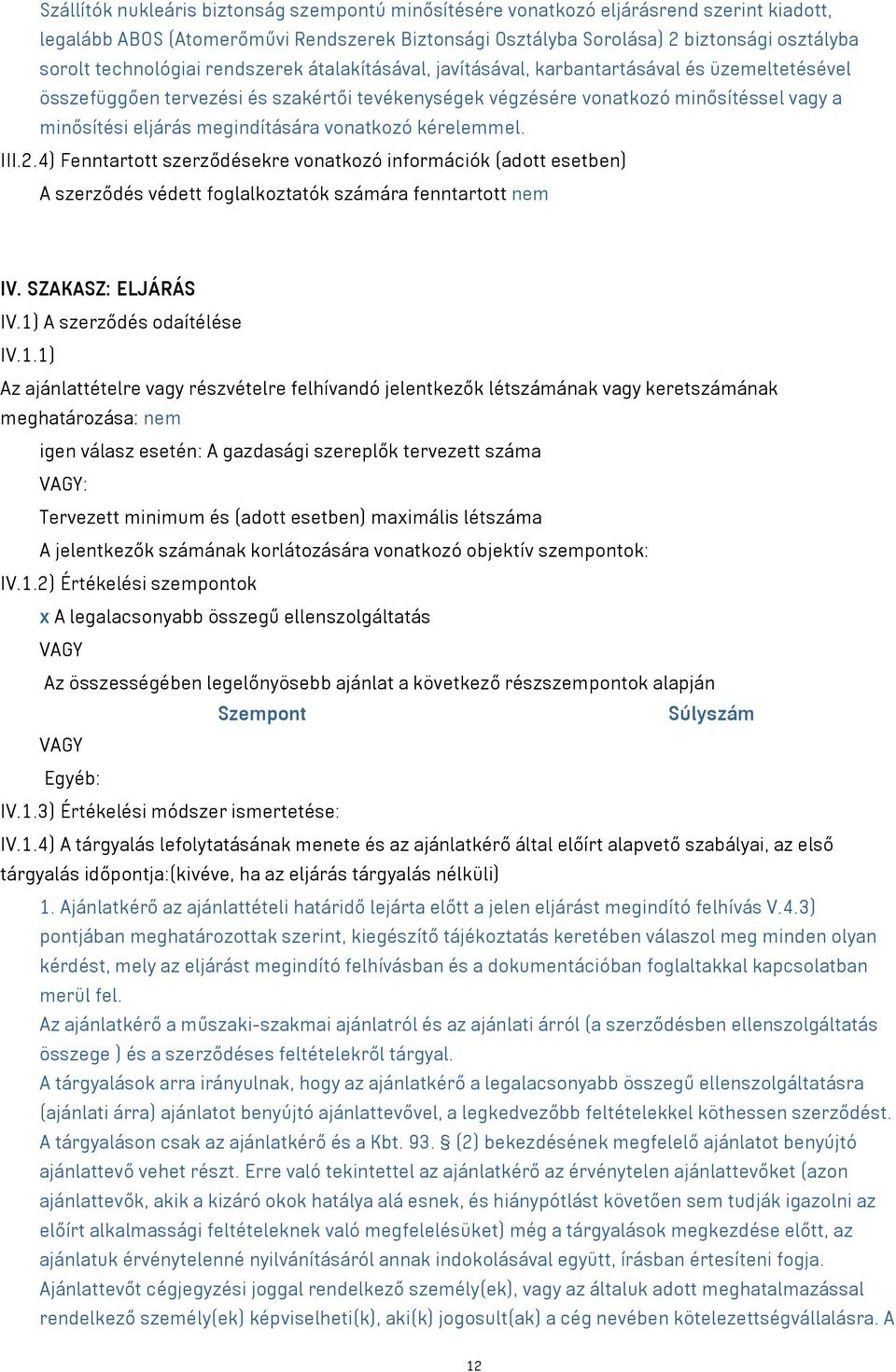 megindítására vonatkozó kérelemmel. III.2.4) Fenntartott szerződésekre vonatkozó információk (adott esetben) A szerződés védett foglalkoztatók számára fenntartott nem IV. SZAKASZ: ELJÁRÁS IV.