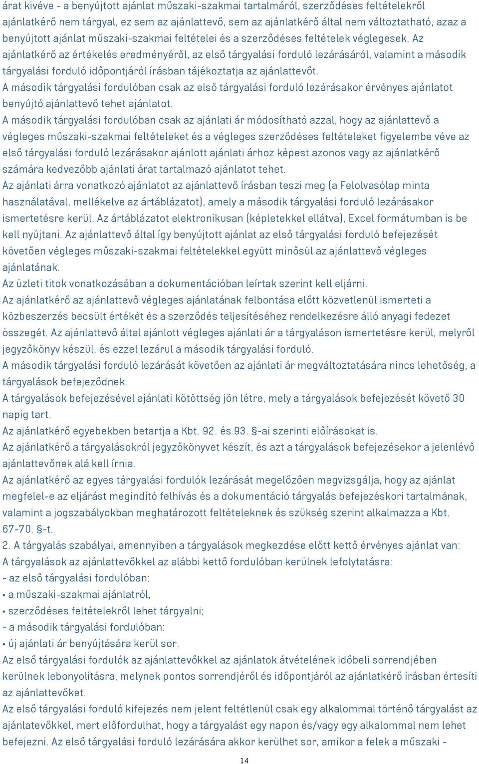 Az ajánlatkérő az értékelés eredményéről, az első tárgyalási forduló lezárásáról, valamint a második tárgyalási forduló időpontjáról írásban tájékoztatja az ajánlattevőt.