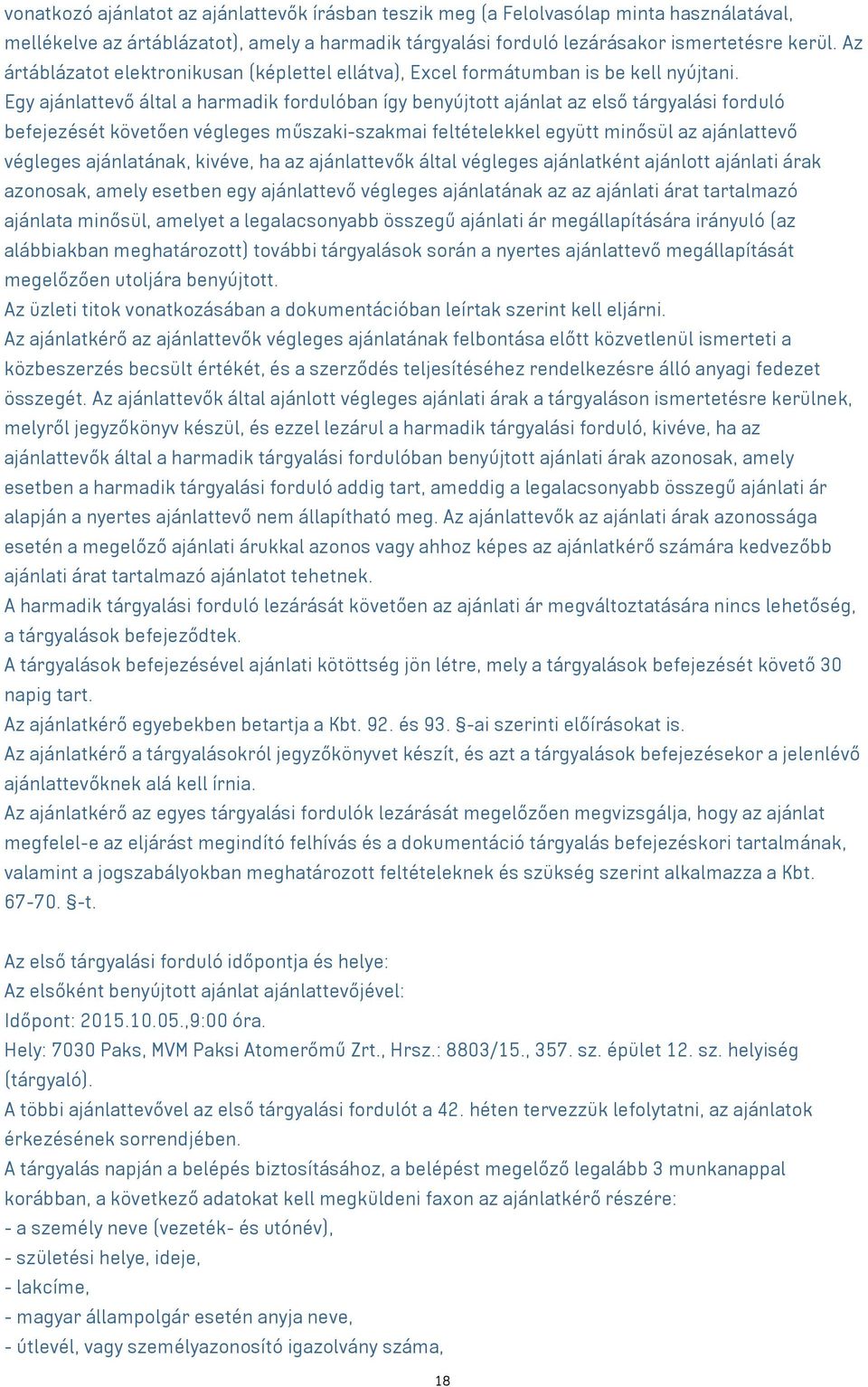 Egy ajánlattevő által a harmadik fordulóban így benyújtott ajánlat az első tárgyalási forduló befejezését követően végleges műszaki-szakmai feltételekkel együtt minősül az ajánlattevő végleges