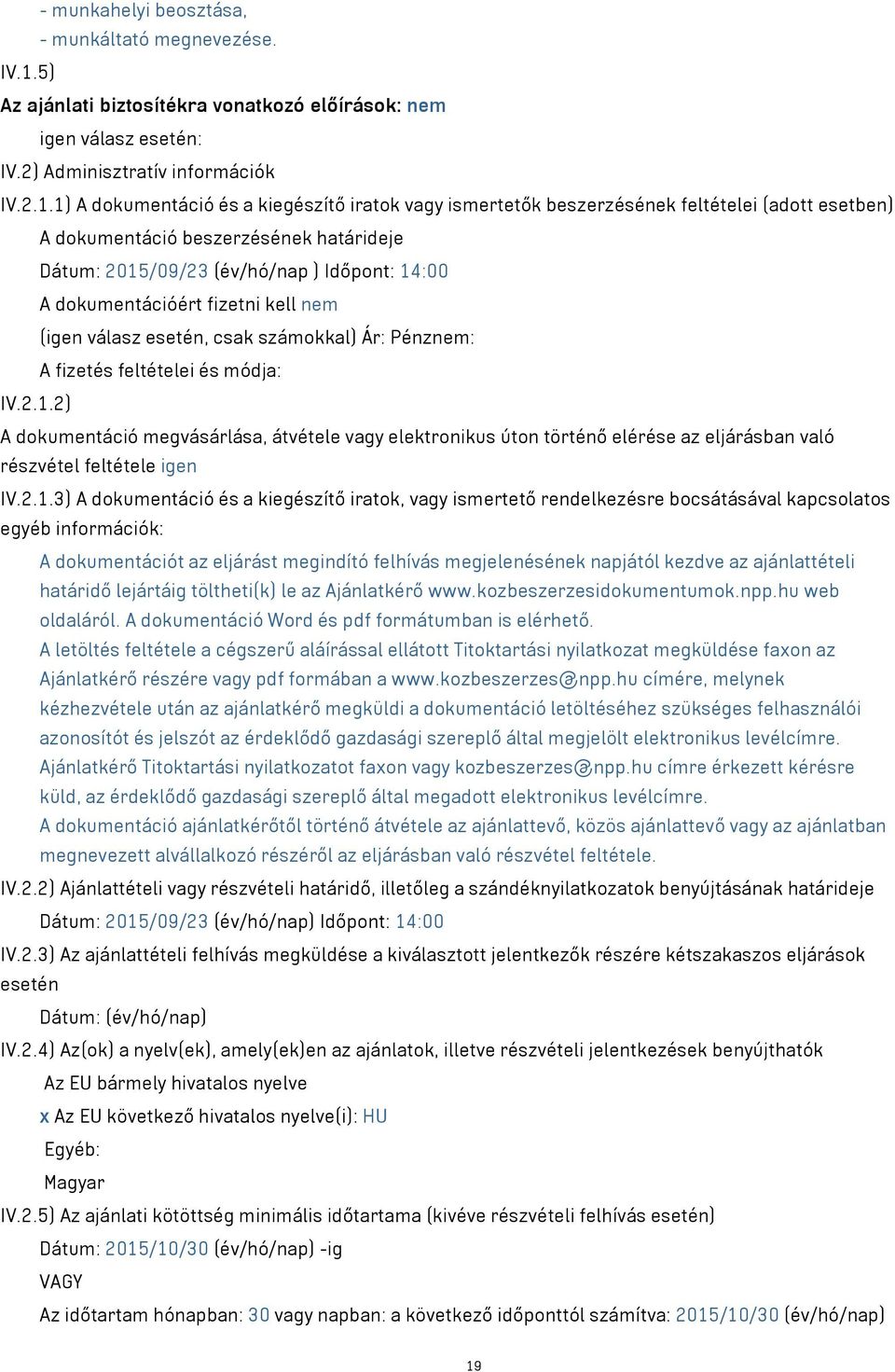 1) A dokumentáció és a kiegészítő iratok vagy ismertetők beszerzésének feltételei (adott esetben) A dokumentáció beszerzésének határideje Dátum: 2015/09/23 (év/hó/nap ) Időpont: 14:00 A