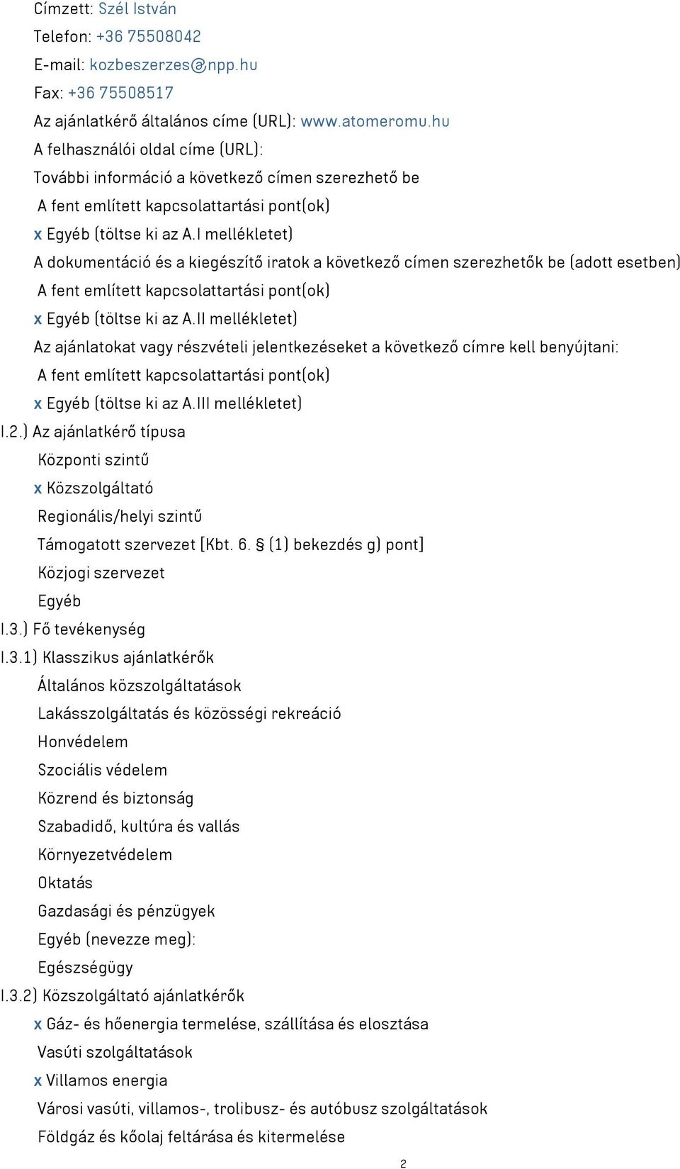 I mellékletet) A dokumentáció és a kiegészítő iratok a következő címen szerezhetők be (adott esetben) A fent említett kapcsolattartási pont(ok) x Egyéb (töltse ki az A.