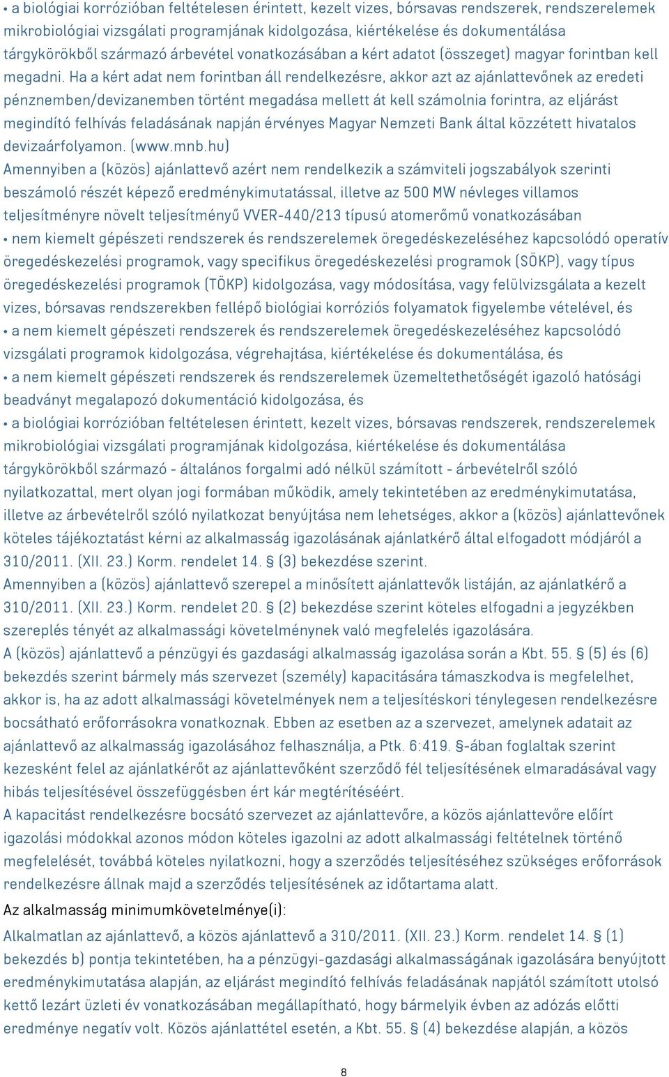 Ha a kért adat nem forintban áll rendelkezésre, akkor azt az ajánlattevőnek az eredeti pénznemben/devizanemben történt megadása mellett át kell számolnia forintra, az eljárást megindító felhívás