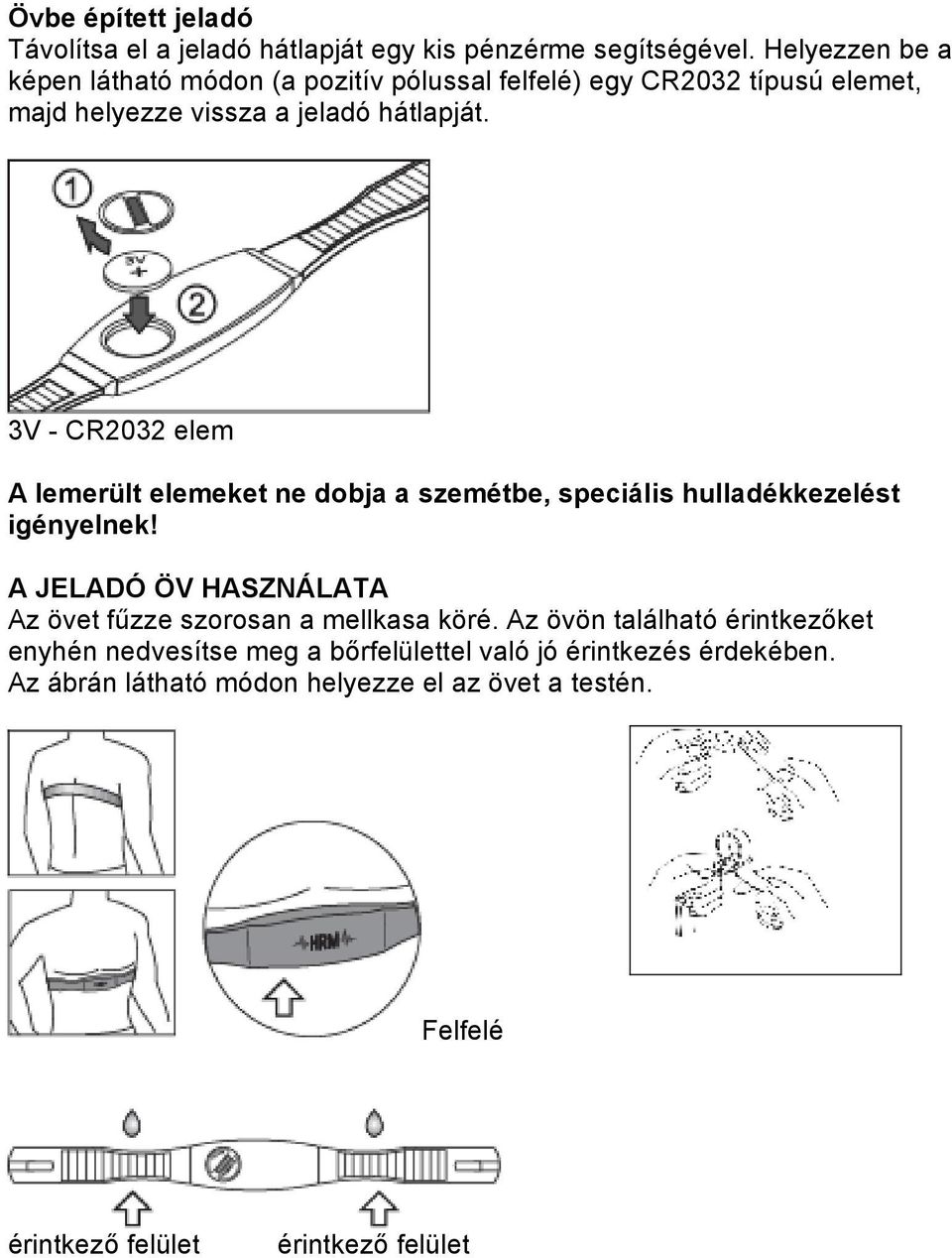 3V - CR2032 elem A lemerült elemeket ne dobja a szemétbe, speciális hulladékkezelést igényelnek!