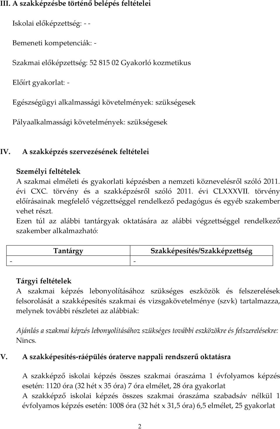 A szakképzés szervezésének feltételei Személyi feltételek A szakmai elméleti és gyakorlati képzésben a nemzeti köznevelésről szóló 2011. évi CC. törvény és a szakképzésről szóló 2011. évi CLVII.