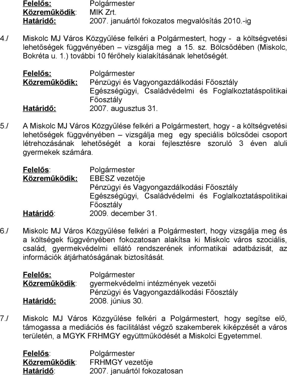 Közreműködik: Pénzügyi és Vagyongazdálkodási Főosztály Egészségügyi, Családvédelmi és Foglalkoztatáspolitikai Főosztály 2007. augusztus 31. 5.