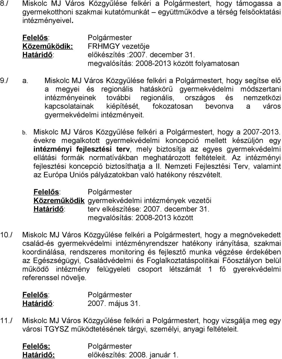 Miskolc MJ Város Közgyűlése felkéri a t, hogy segítse elő a megyei és regionális hatáskörű gyermekvédelmi módszertani intézményeinek további regionális, országos és nemzetközi kapcsolatainak