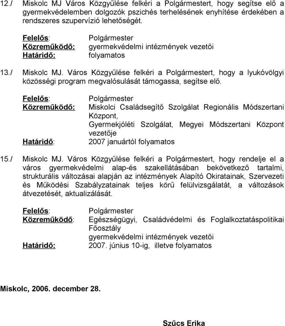 Közreműködő: Miskolci Családsegítő Szolgálat Regionális Módszertani Központ, Gyermekjóléti Szolgálat, Megyei Módszertani Központ vezetője 2007 januártól folyamatos 15./ Miskolc MJ.