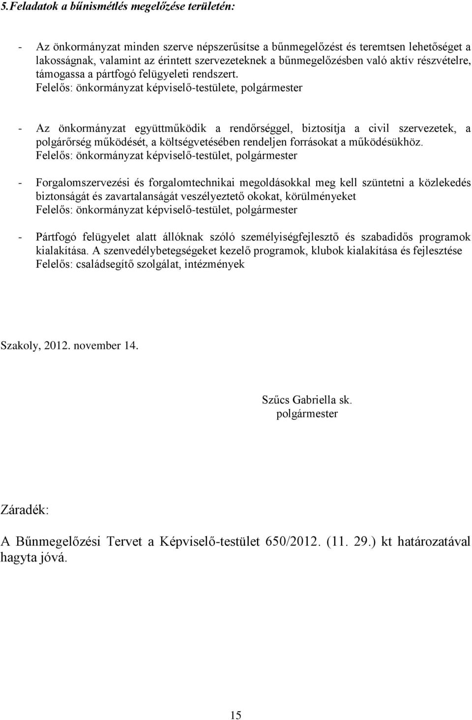 Felelős: önkormányzat képviselő-testülete, polgármester - Az önkormányzat együttműködik a rendőrséggel, biztosítja a civil szervezetek, a polgárőrség működését, a költségvetésében rendeljen