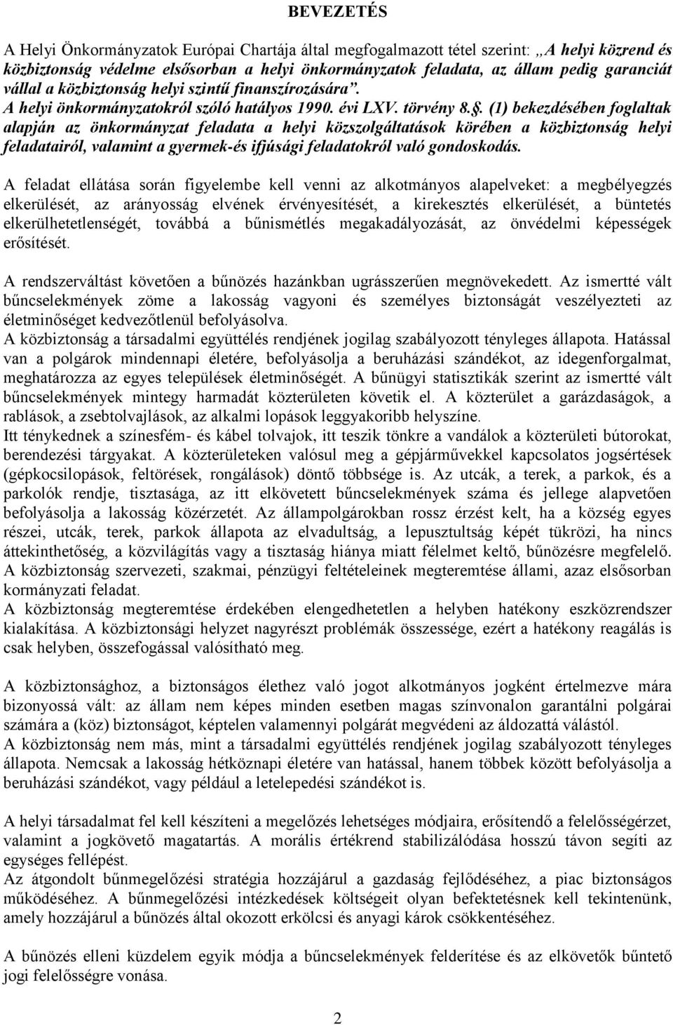 . (1) bekezdésében foglaltak alapján az önkormányzat feladata a helyi közszolgáltatások körében a közbiztonság helyi feladatairól, valamint a gyermek-és ifjúsági feladatokról való gondoskodás.