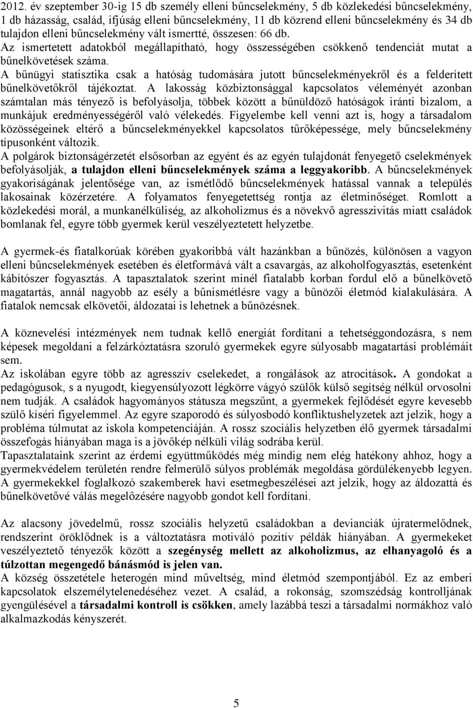 A bűnügyi statisztika csak a hatóság tudomására jutott bűncselekményekről és a felderített bűnelkövetőkről tájékoztat.