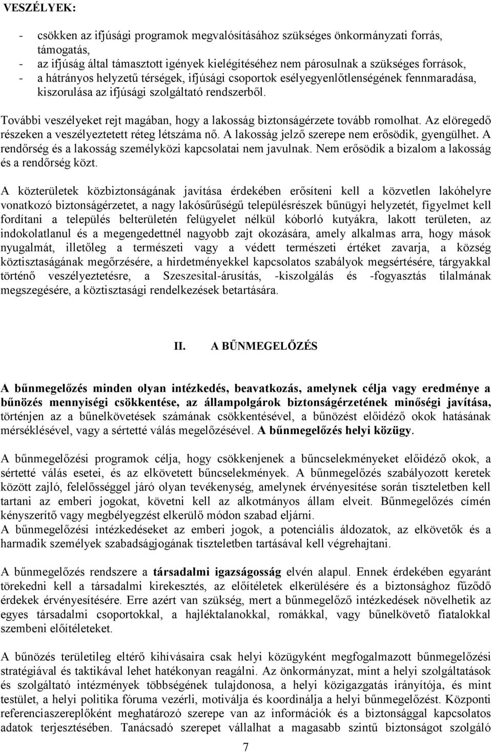 További veszélyeket rejt magában, hogy a lakosság biztonságérzete tovább romolhat. Az elöregedő részeken a veszélyeztetett réteg létszáma nő. A lakosság jelző szerepe nem erősödik, gyengülhet.