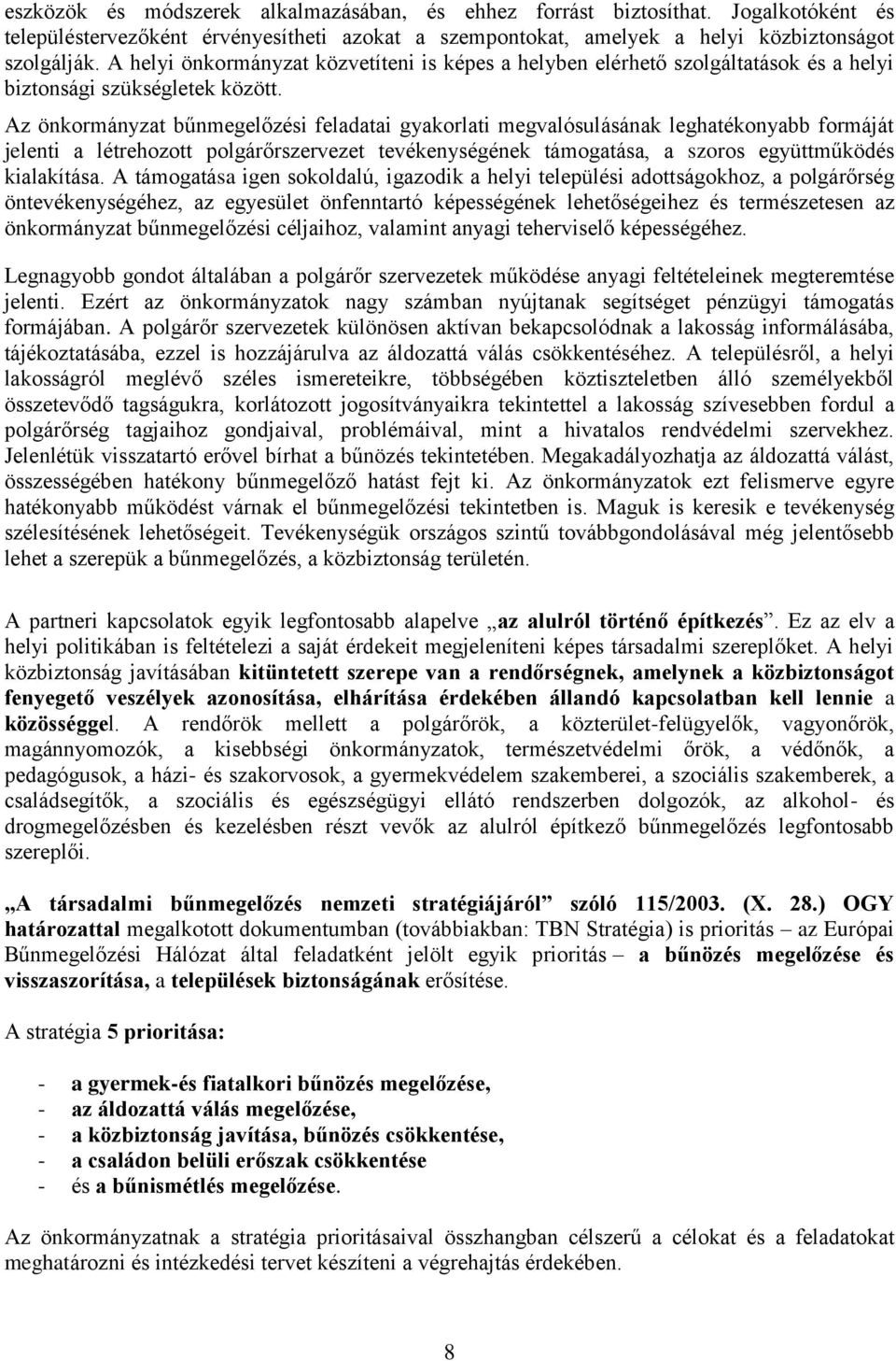 Az önkormányzat bűnmegelőzési feladatai gyakorlati megvalósulásának leghatékonyabb formáját jelenti a létrehozott polgárőrszervezet tevékenységének támogatása, a szoros együttműködés kialakítása.