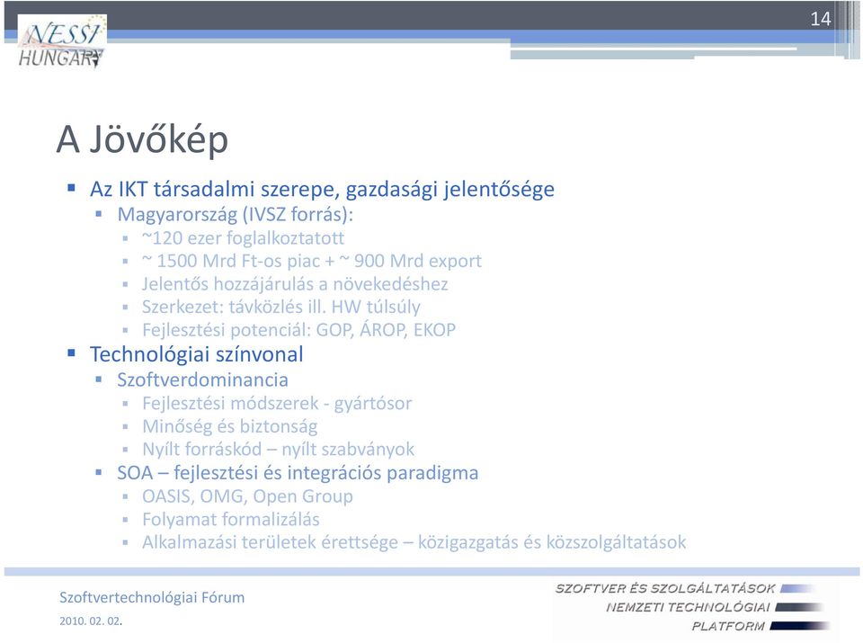 HW túlsúly Fejlesztési potenciál: GOP, ÁROP, EKOP Technológiai színvonal Szoftverdominancia Fejlesztési módszerek gyártósor Minőség és