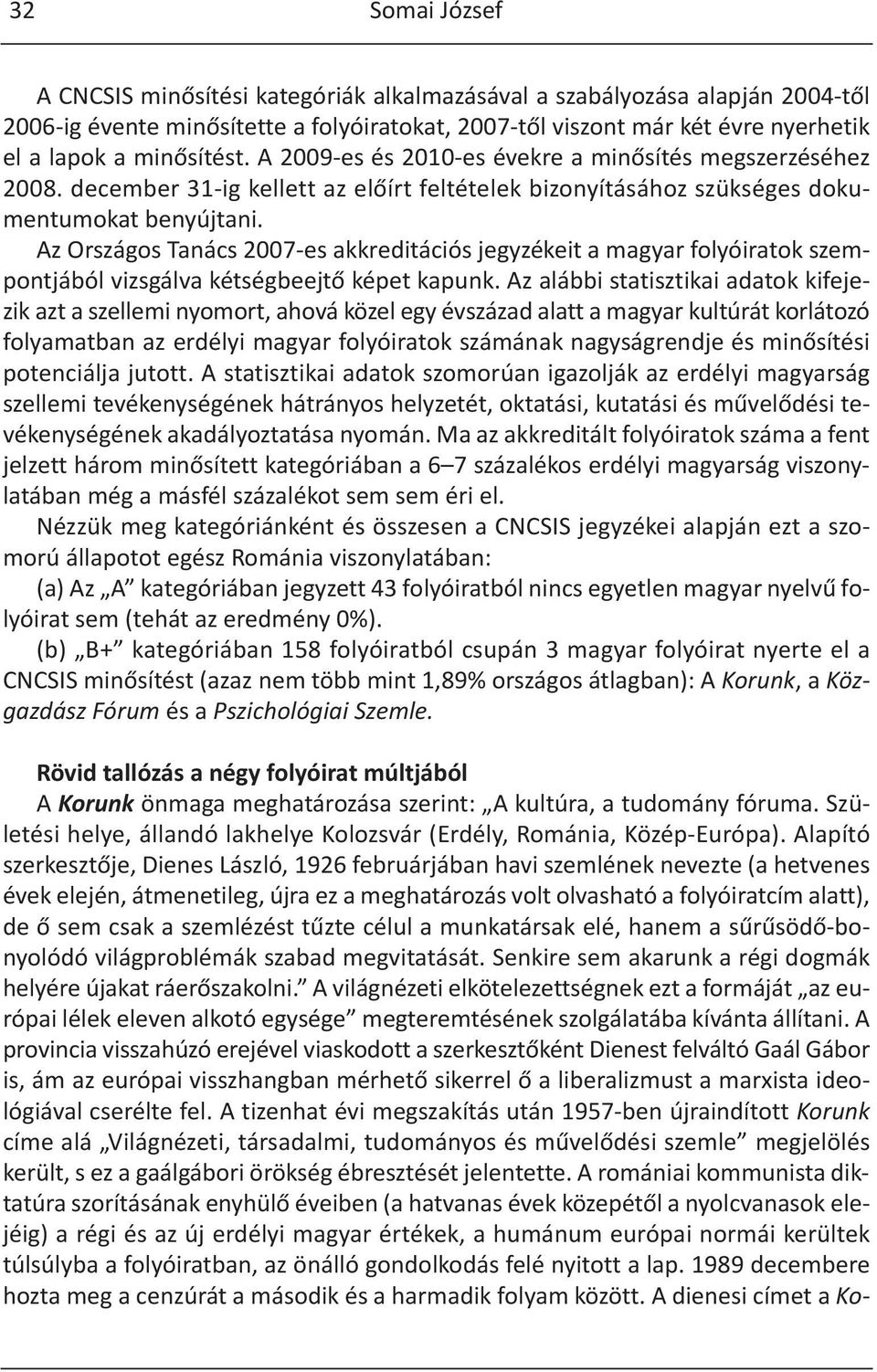 Az Országos Tanács 2007-es akkreditációs jegyzékeit a magyar folyóiratok szempontjából vizsgálva kétségbeejtő képet kapunk.