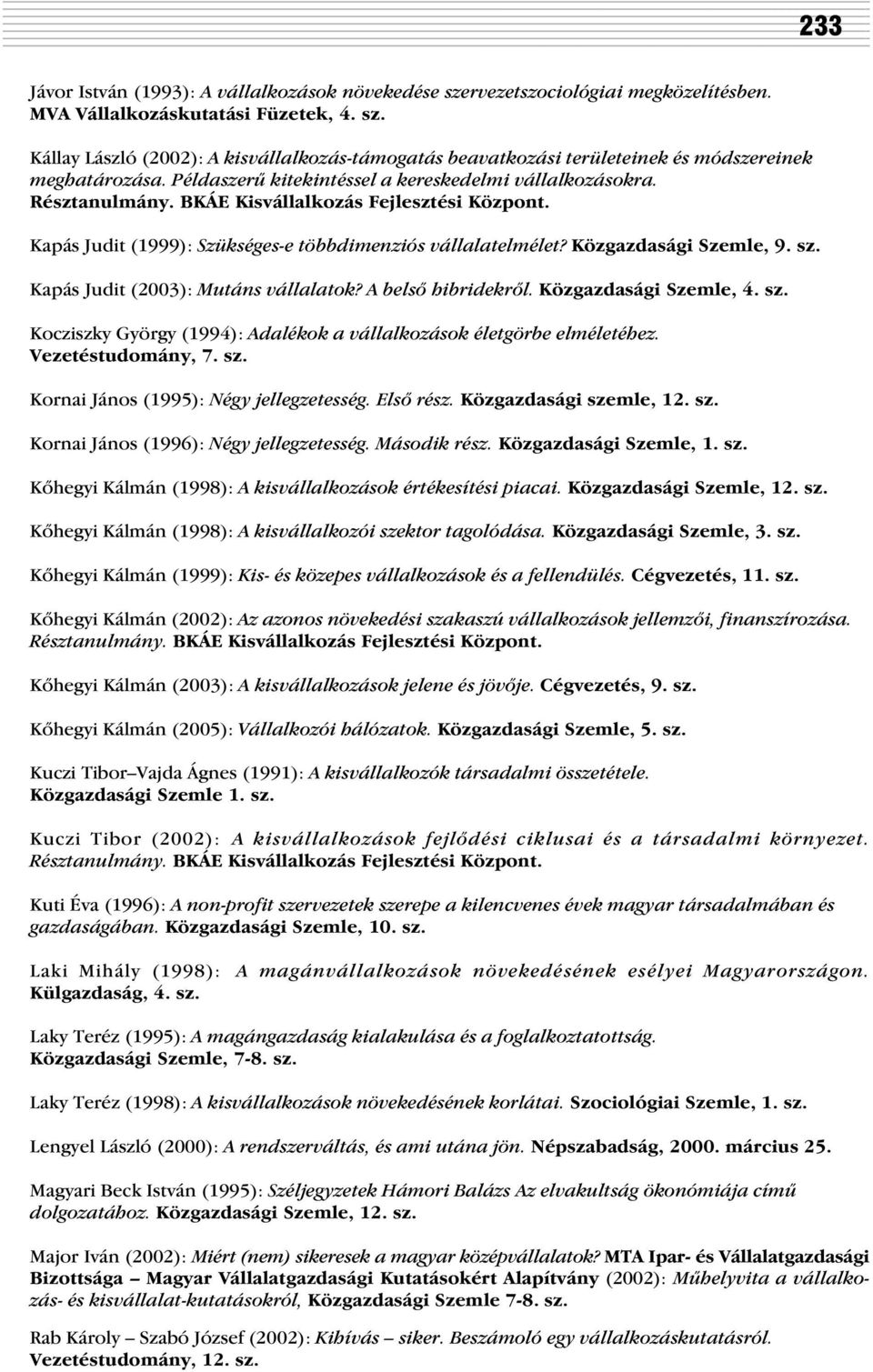 sz. Kapás Judit (2003): Mutáns vállalatok? A belsõ hibridekrõl. Közgazdasági Szemle, 4. sz. Kocziszky György (1994): Adalékok a vállalkozások életgörbe elméletéhez. Vezetéstudomány, 7. sz. Kornai János (1995): Négy jellegzetesség.