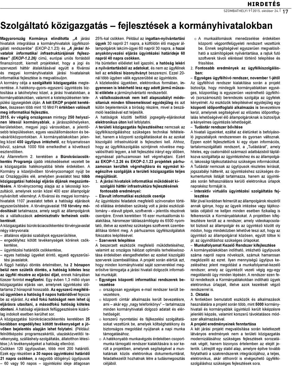 23) és A járási hivatalok informatikai infrastruktúrájának fejlesztése (EKOP-1.2.26) című, európai uniós forrásból nanszírozott, kiemelt projekteket, hogy a jogi és szervezeti háttér átalakításával