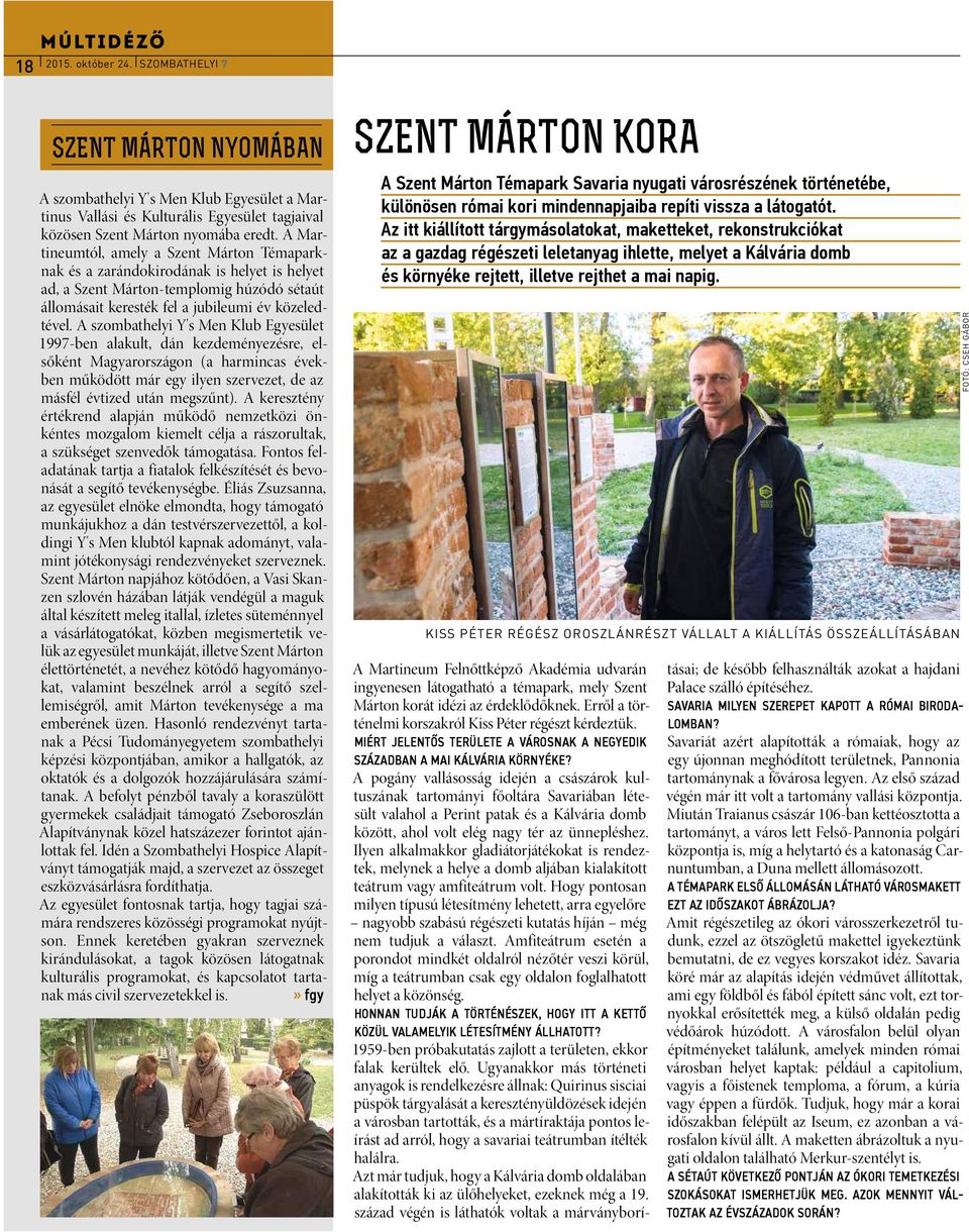 A szombathelyi Y's Men Klub Egyesület 1997-ben alakult, dán kezdeményezésre, elsőként Magyarországon (a harmincas években működött már egy ilyen szervezet, de az másfél évtized után megszűnt).