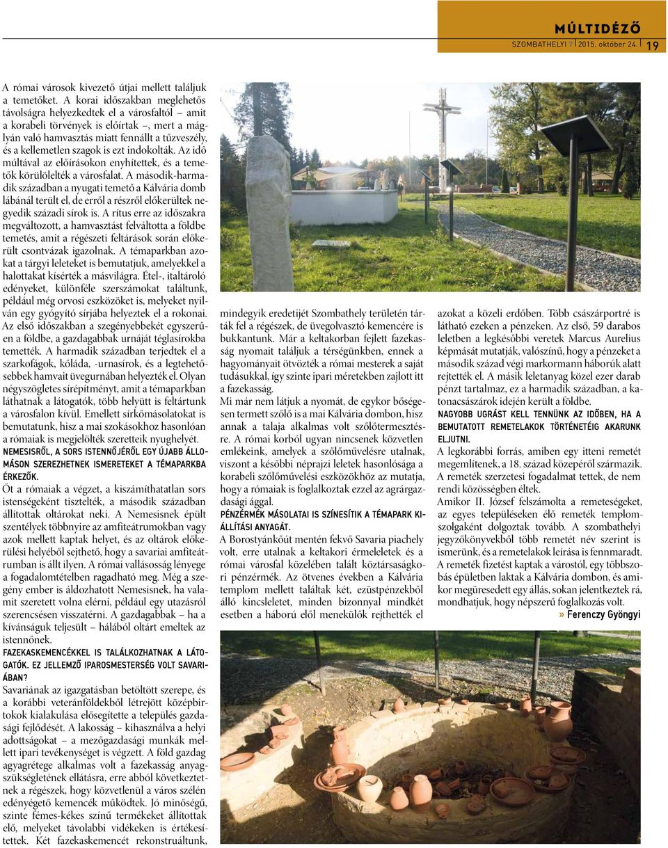 ezt indokolták. Az idő múltával az előírásokon enyhítettek, és a temetők körülölelték a városfalat.