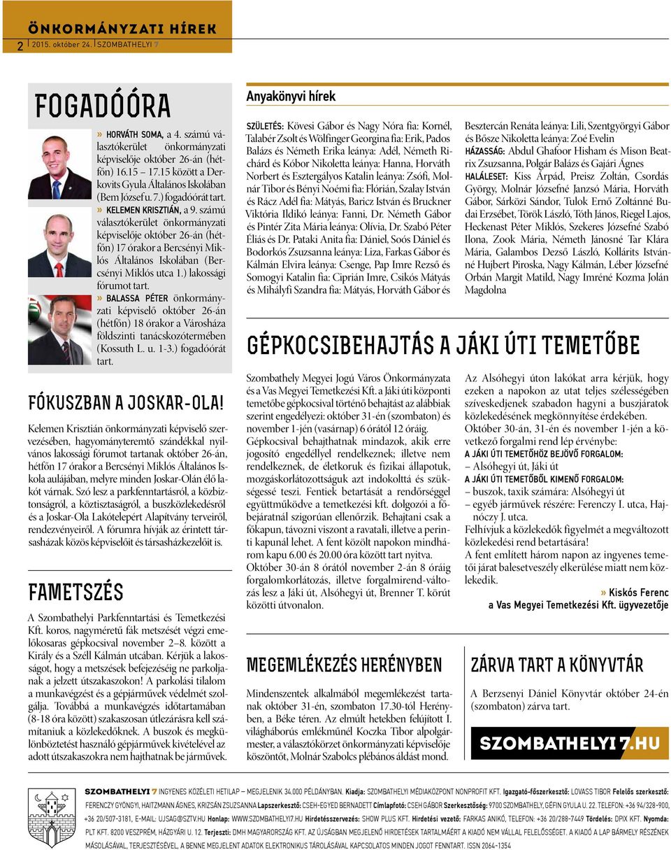 számú választókerület önkormányzati képviselője október 26-án (hétfőn) 17 órakor a Bercsényi Miklós Általános Iskolában (Bercsényi Miklós utca 1.) lakossági fórumot tart.