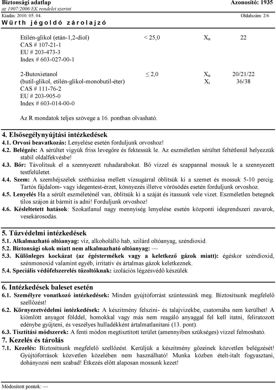 CAS # 111-76-2 EU # 203-905-0 Index # 603-014-00-0 Az R mondatok teljes szövege a 16. pontban olvasható. 4. Elsősegélynyújtási intézkedések 4.1. Orvosi beavatkozás: Lenyelése esetén forduljunk orvoshoz!