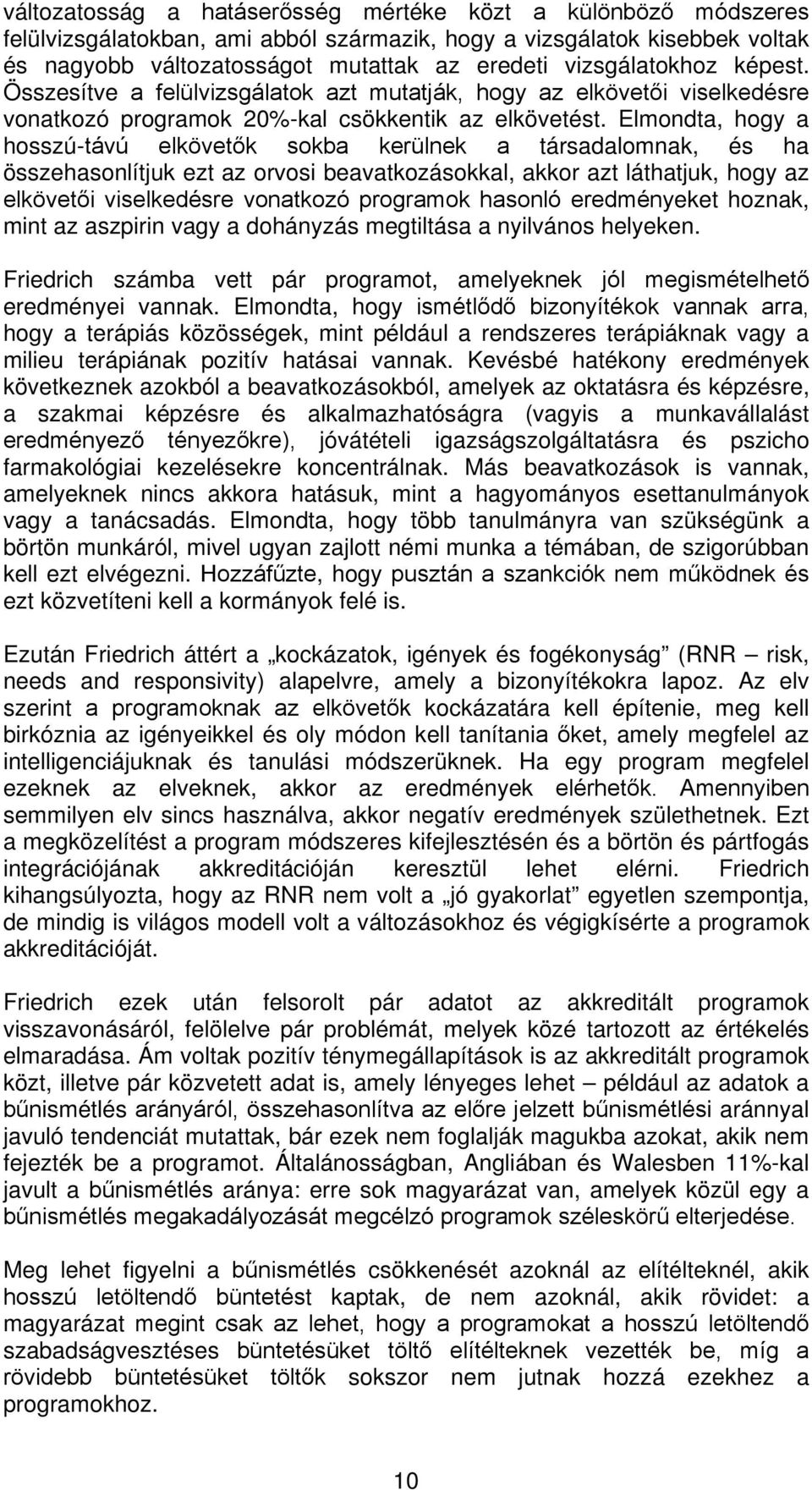 Elmondta, hogy a hosszú-távú elkövetők sokba kerülnek a társadalomnak, és ha összehasonlítjuk ezt az orvosi beavatkozásokkal, akkor azt láthatjuk, hogy az elkövetői viselkedésre vonatkozó programok