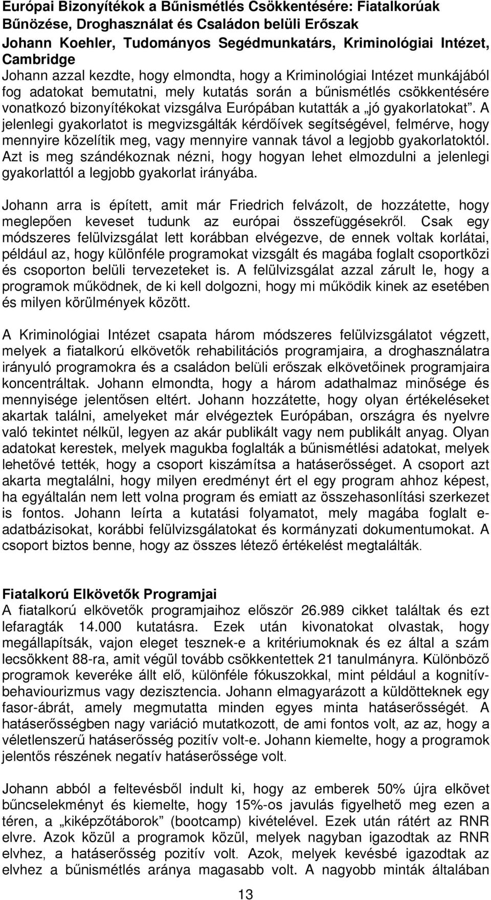 gyakorlatokat. A jelenlegi gyakorlatot is megvizsgálták kérdőívek segítségével, felmérve, hogy mennyire közelítik meg, vagy mennyire vannak távol a legjobb gyakorlatoktól.