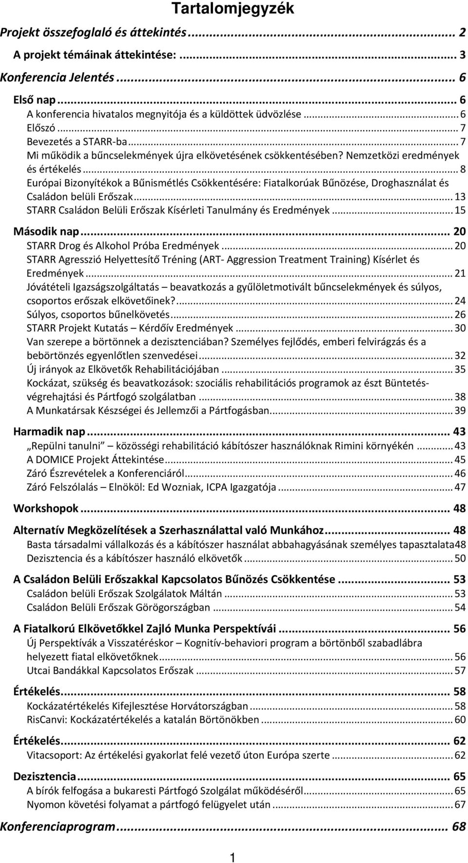 .. 8 Európai Bizonyítékok a Bűnismétlés Csökkentésére: Fiatalkorúak Bűnözése, Droghasználat és Családon belüli Erőszak... 13 STARR Családon Belüli Erőszak Kísérleti Tanulmány és Eredmények.